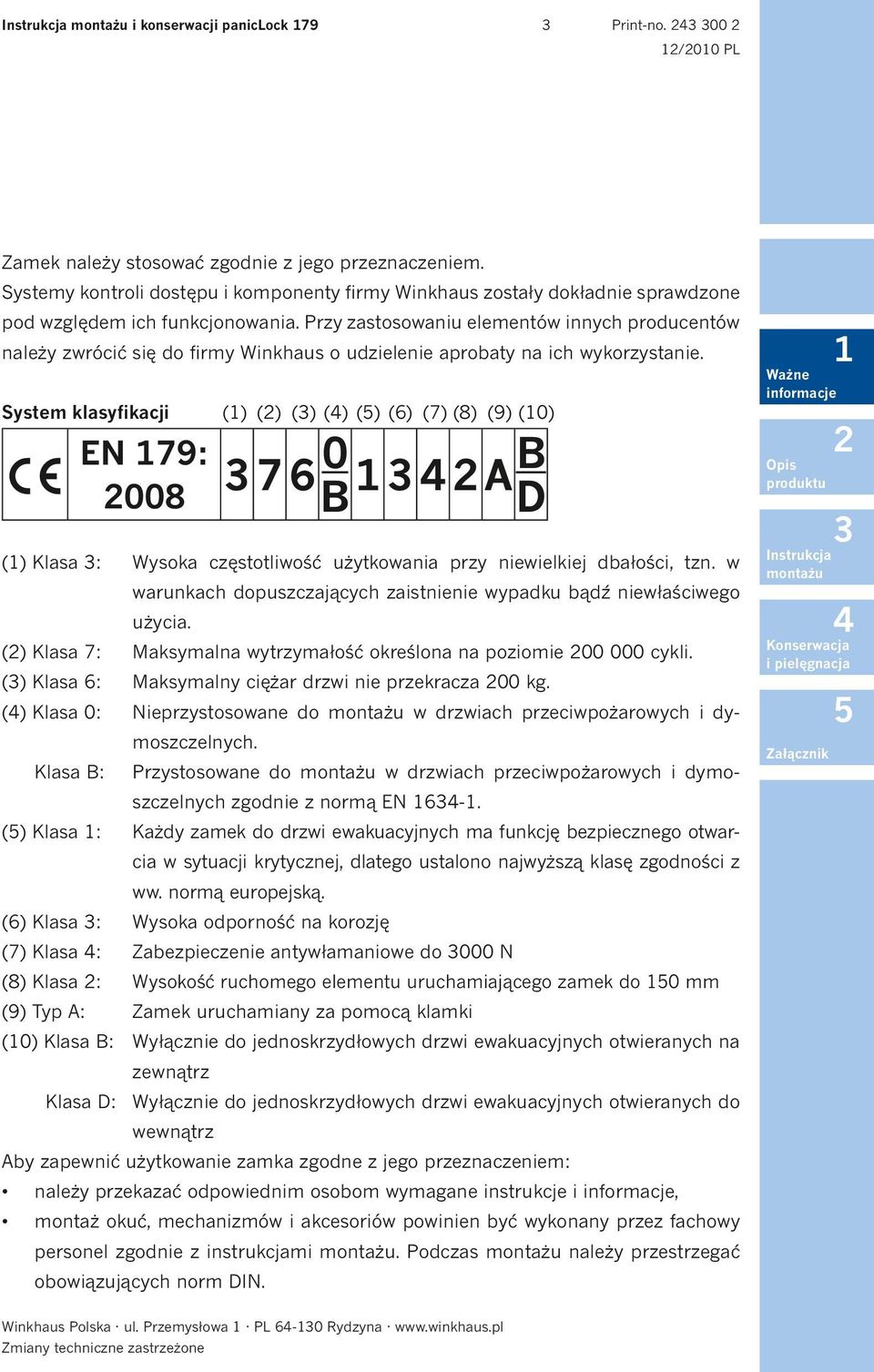 Przy zastosowaniu elementów innych producentów należy zwrócić się do firmy Winkhaus o udzielenie aprobaty na ich wykorzystanie.