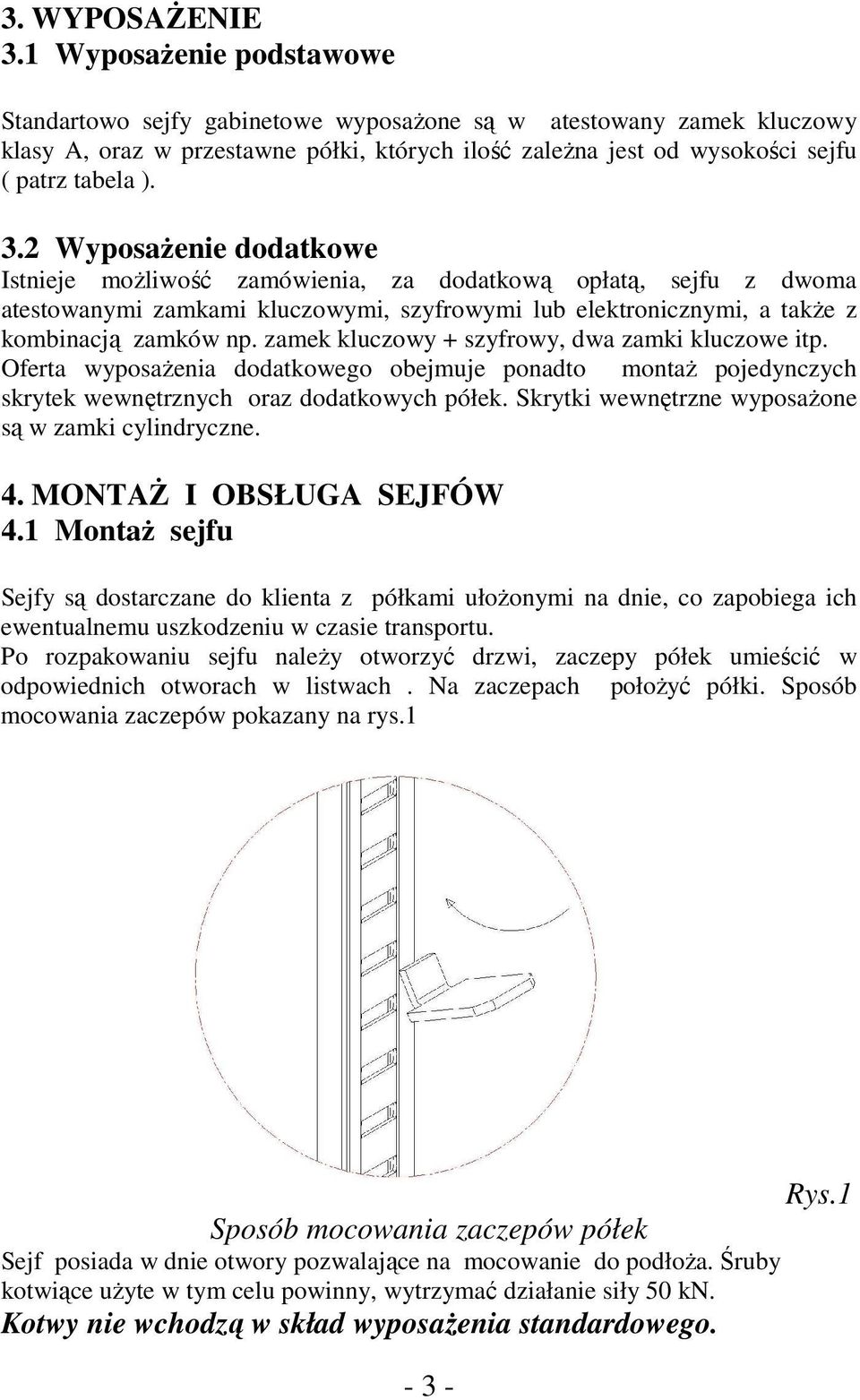 2 Wyposażenie dodatkowe Istnieje możliwość zamówienia, za dodatkową opłatą, sejfu z dwoma atestowanymi zamkami kluczowymi, szyfrowymi lub elektronicznymi, a także z kombinacją zamków np.