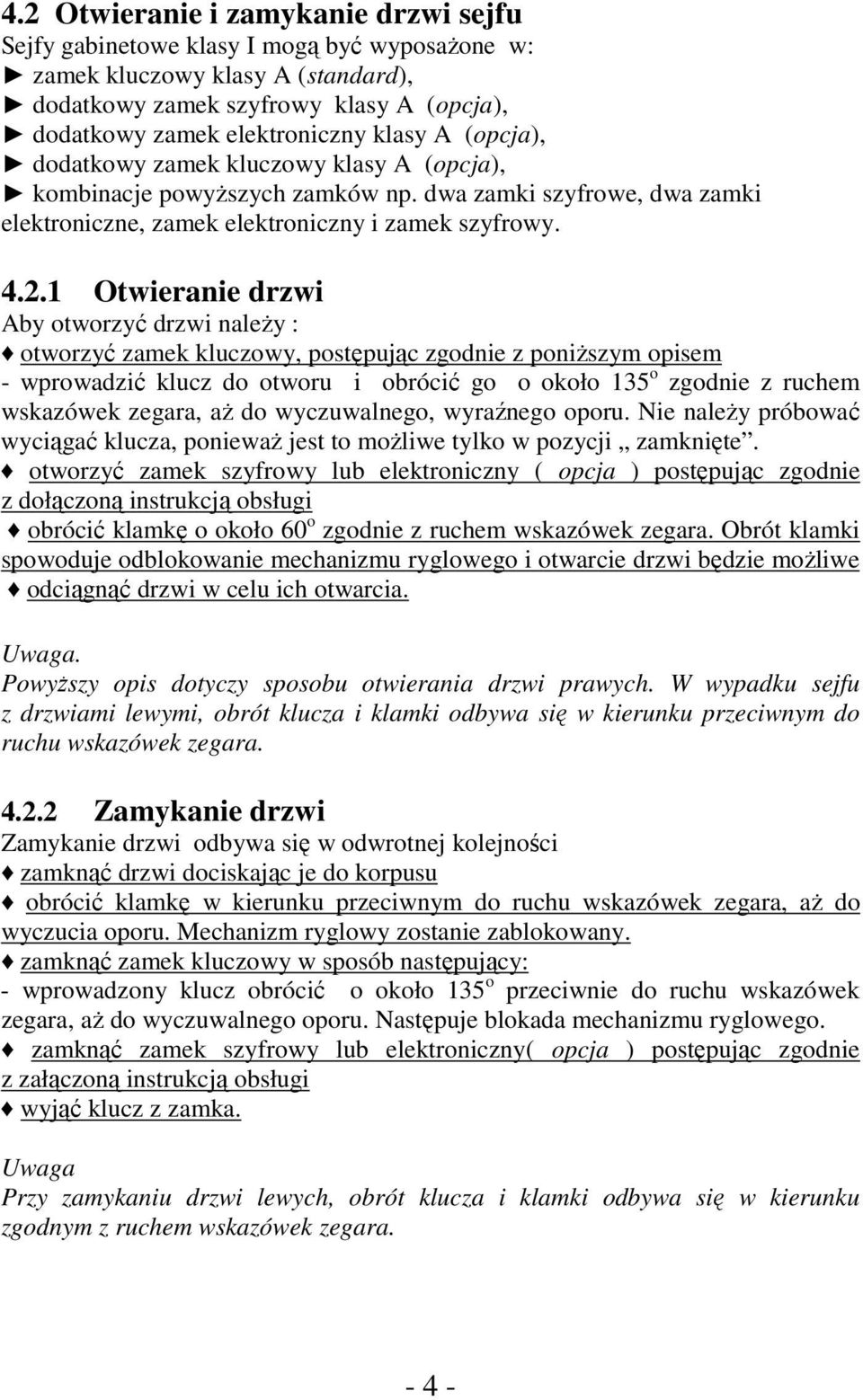 1 Otwieranie drzwi Aby otworzyć drzwi należy : otworzyć zamek kluczowy, postępując zgodnie z poniższym opisem - wprowadzić klucz do otworu i obrócić go o około 135 o zgodnie z ruchem wskazówek