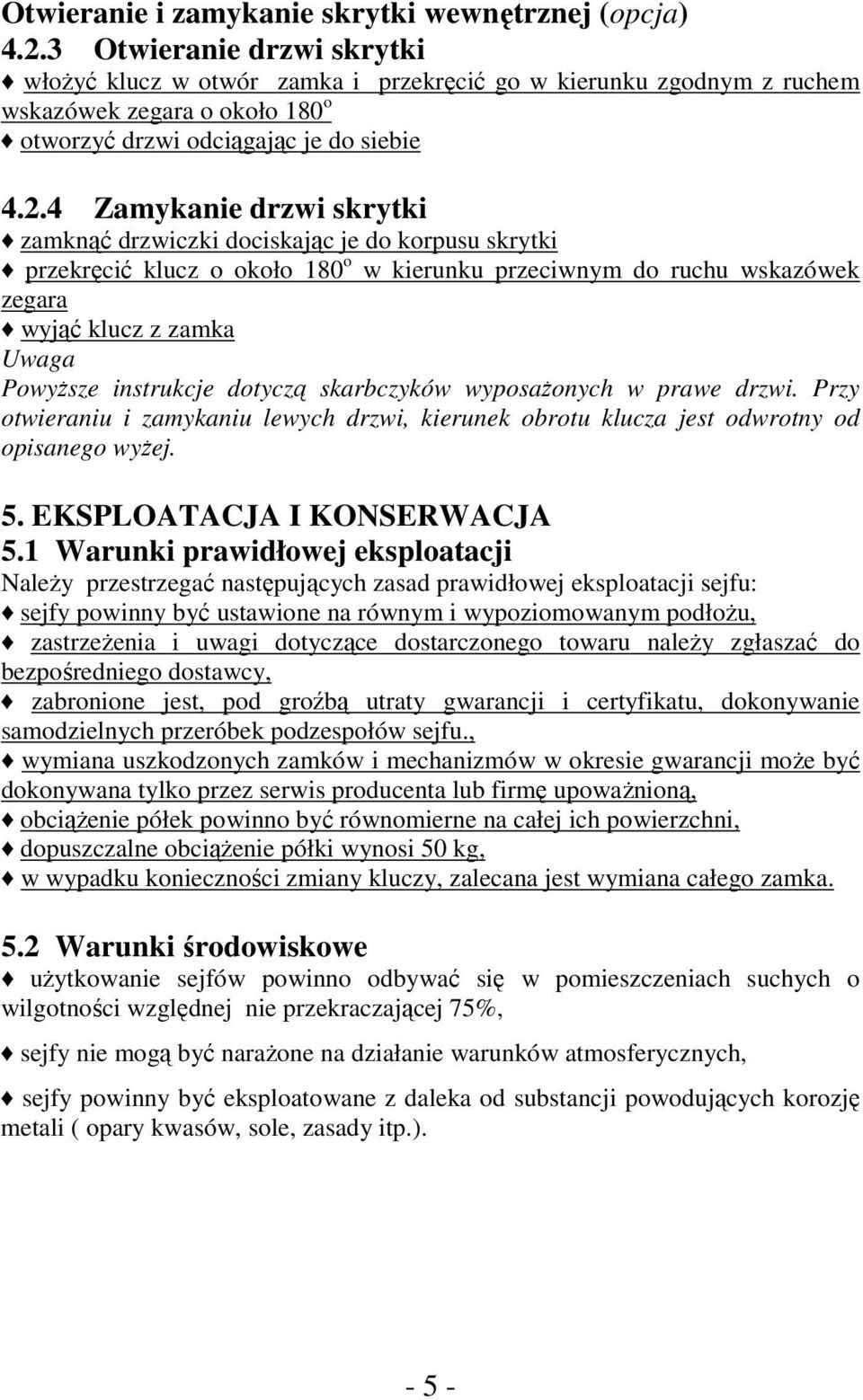 4 Zamykanie drzwi skrytki zamknąć drzwiczki dociskając je do korpusu skrytki przekręcić klucz o około 180 o w kierunku przeciwnym do ruchu wskazówek zegara wyjąć klucz z zamka Uwaga Powyższe