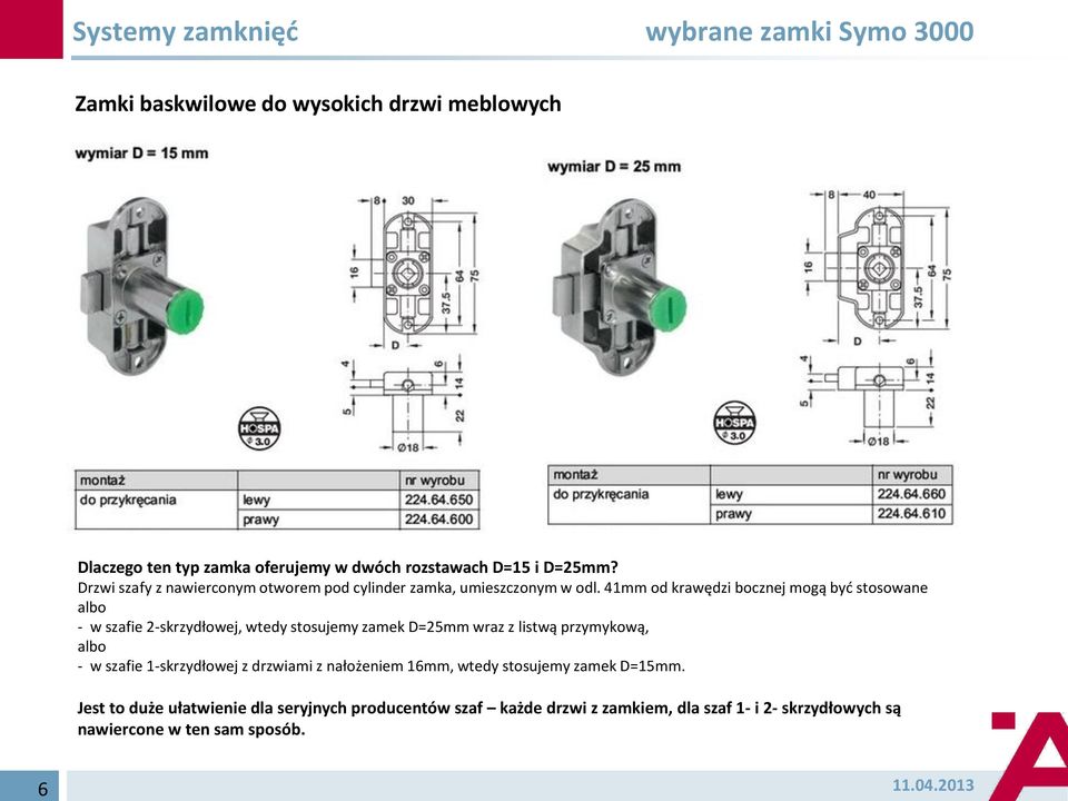 41mm od krawędzi bocznej mogą byd stosowane albo - w szafie 2-skrzydłowej, wtedy stosujemy zamek D=25mm wraz z listwą przymykową, albo - w szafie