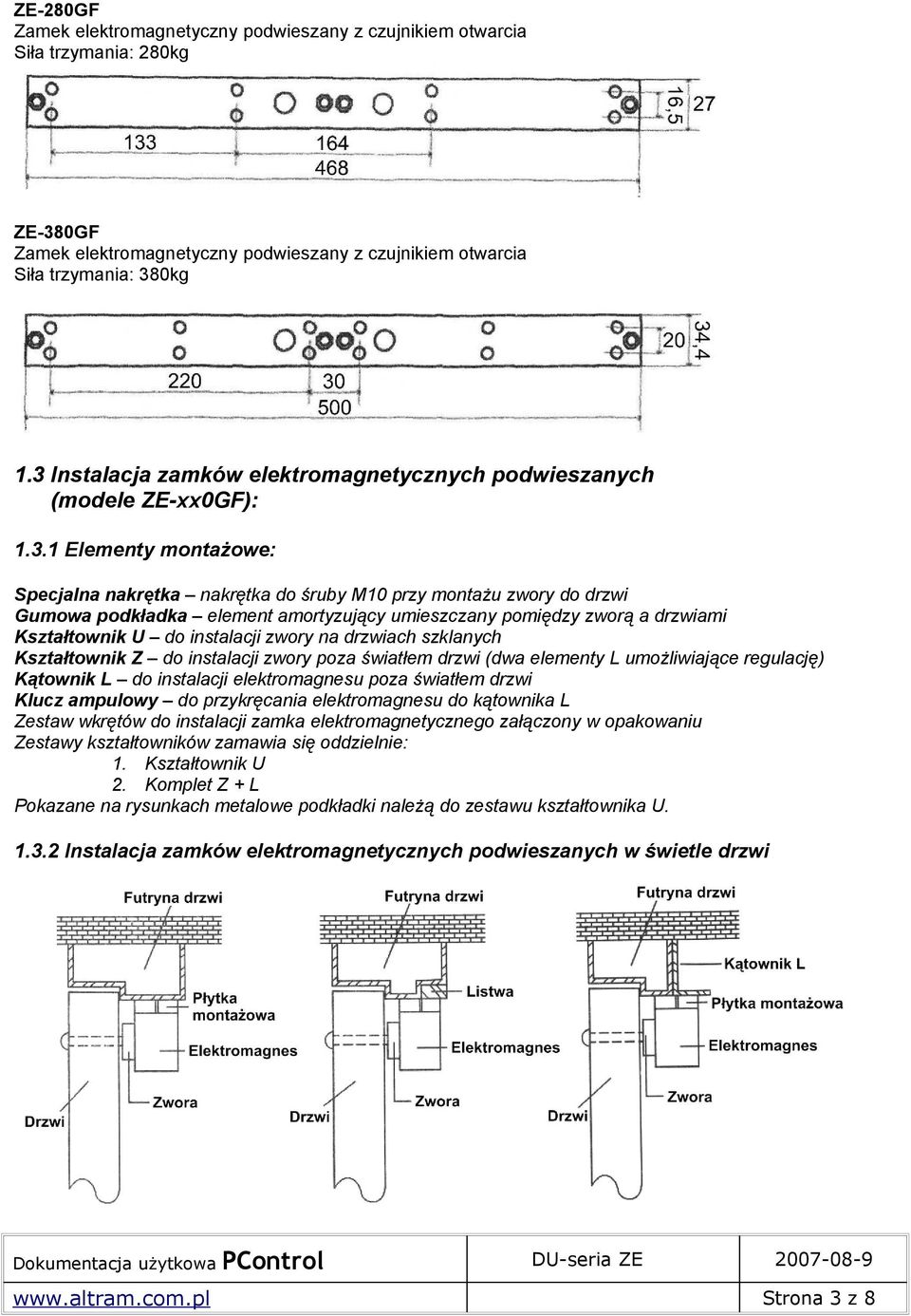 amortyzujący umieszczany pomiędzy zworą a drzwiami Kształtownik U do instalacji zwory na drzwiach szklanych Kształtownik Z do instalacji zwory poza światłem drzwi (dwa elementy L umożliwiające