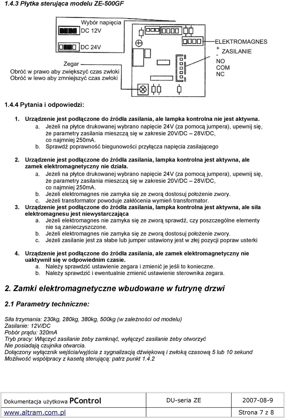 b. Sprawdź poprawność biegunowości przyłącza napięcia zasilającego 2. Urządzenie jest podłączone do źródła zasilania, lampka kontrolna jest ak