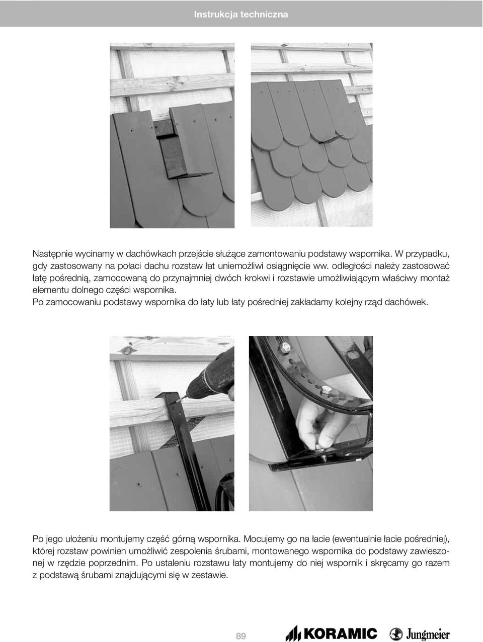 Po zamocowaniu podstawy wspornika do łaty lub łaty pośredniej zakładamy kolejny rząd dachówek. Po jego ułożeniu montujemy część górną wspornika.