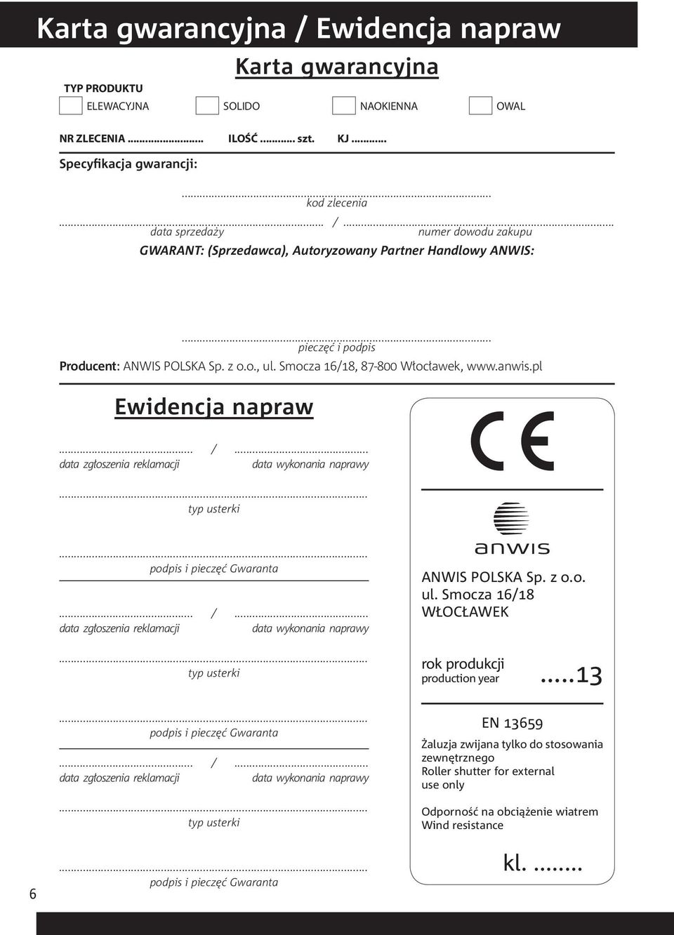 .. data zgłoszenia reklamacji data wykonania naprawy typ usterki podpis i pieczęć Gwaranta... /... data zgłoszenia reklamacji data wykonania naprawy typ usterki ANWIS POLSKA Sp. z o.o. ul.