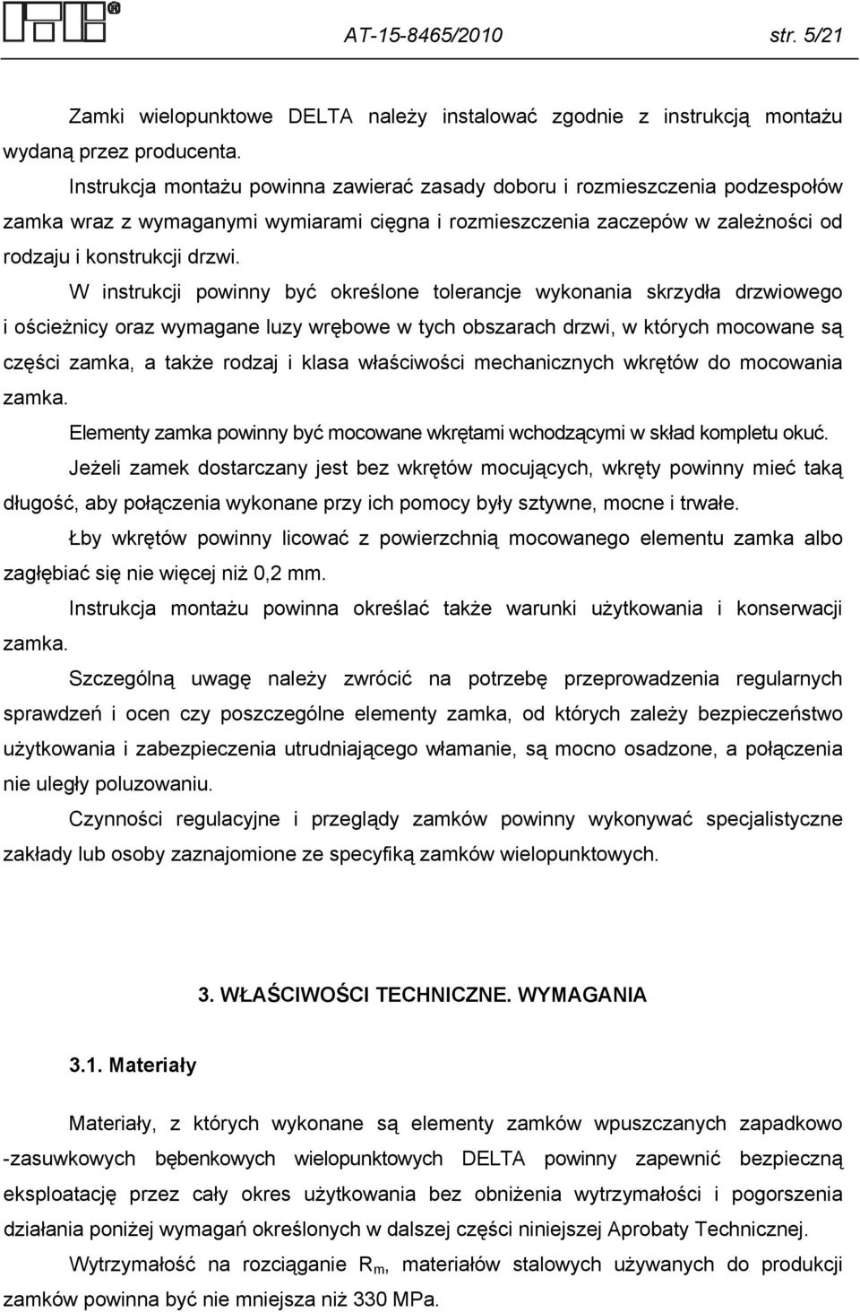 W instrukcji powinny być określone tolerancje wykonania skrzydła drzwiowego i ościeżnicy oraz wymagane luzy wrębowe w tych obszarach drzwi, w których mocowane są części zamka, a także rodzaj i klasa