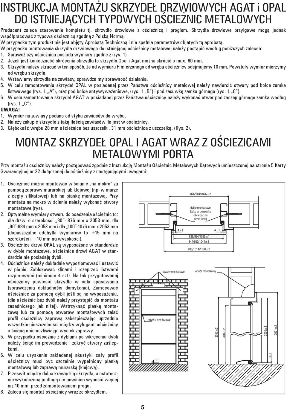 W przypadku tym produkt nie jest objęty Aprobatą Techniczną i nie spełnia parametrów objętych tą aprobatą.