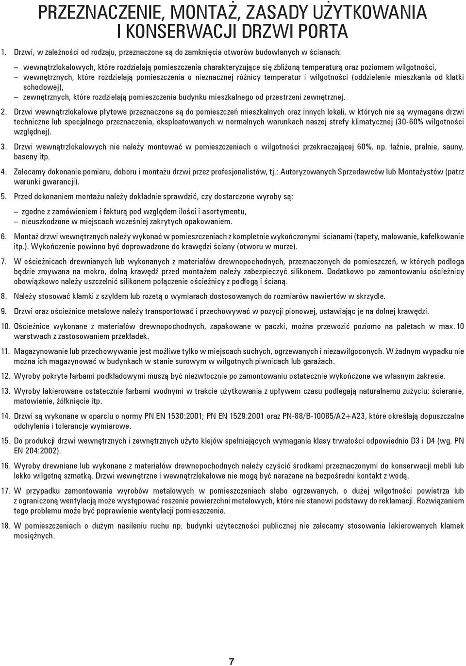 poziomem wilgotności, wewnętrznych, które rozdzielają pomieszczenia o nieznacznej różnicy temperatur i wilgotności (oddzielenie mieszkania od klatki schodowej), zewnętrznych, które rozdzielają