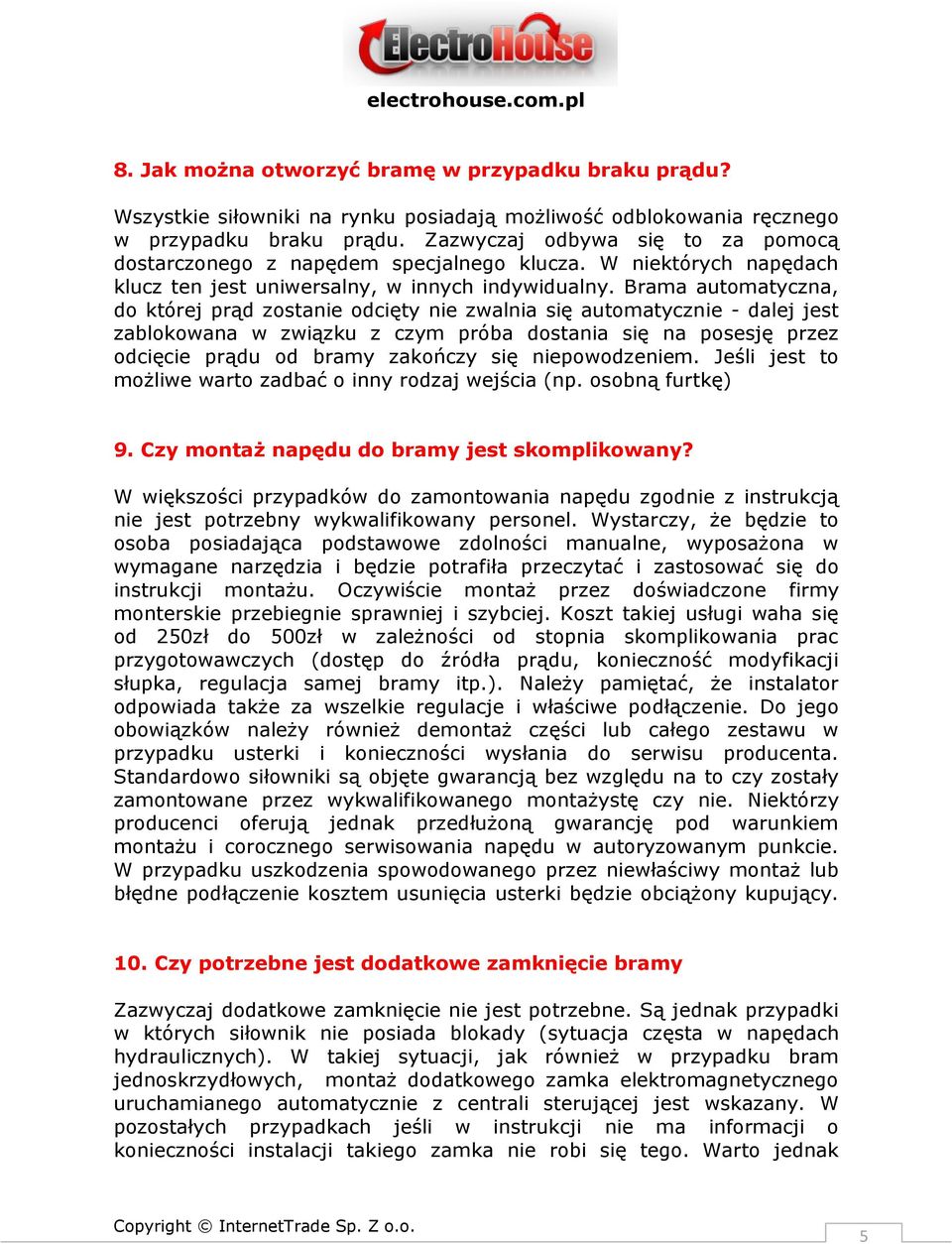 Brama automatyczna, do której prąd zostanie odcięty nie zwalnia się automatycznie - dalej jest zablokowana w związku z czym próba dostania się na posesję przez odcięcie prądu od bramy zakończy się