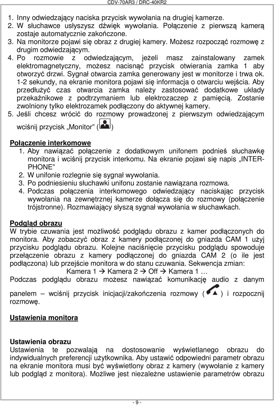 Po rozmowie z odwiedzającym, jeżeli masz zainstalowany zamek elektromagnetyczny, możesz nacisnąć przycisk otwierania zamka 1 aby otworzyć drzwi.