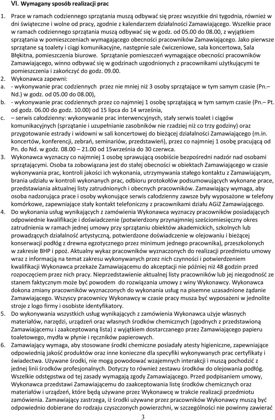 Wszelkie prace w ramach codziennego sprzątania muszą odbywać się w godz. od 05.00 do 08.00, z wyjątkiem sprzątania w pomieszczeniach wymagającego obecności pracowników Zamawiającego.
