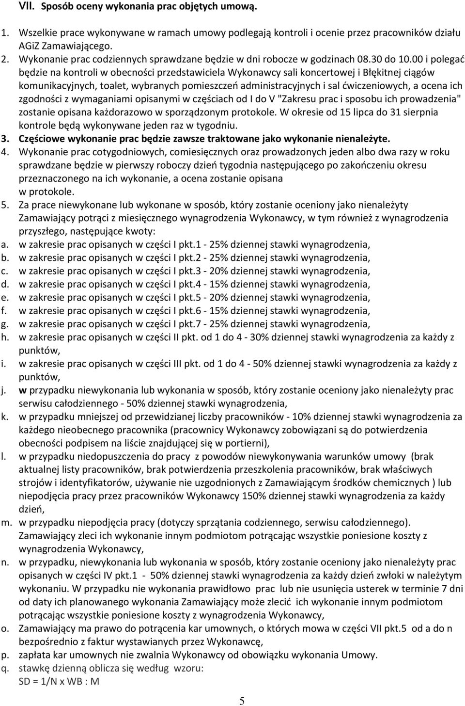 00 i polegać będzie na kontroli w obecności przedstawiciela Wykonawcy sali koncertowej i Błękitnej ciągów komunikacyjnych, toalet, wybranych pomieszczeń administracyjnych i sal ćwiczeniowych, a ocena