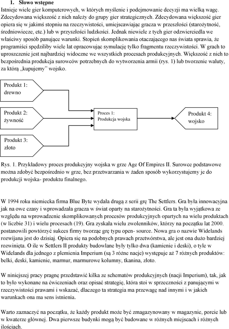 Jednak niewiele z tych gier odzwierciedla we właściwy sposób panujące warunki.