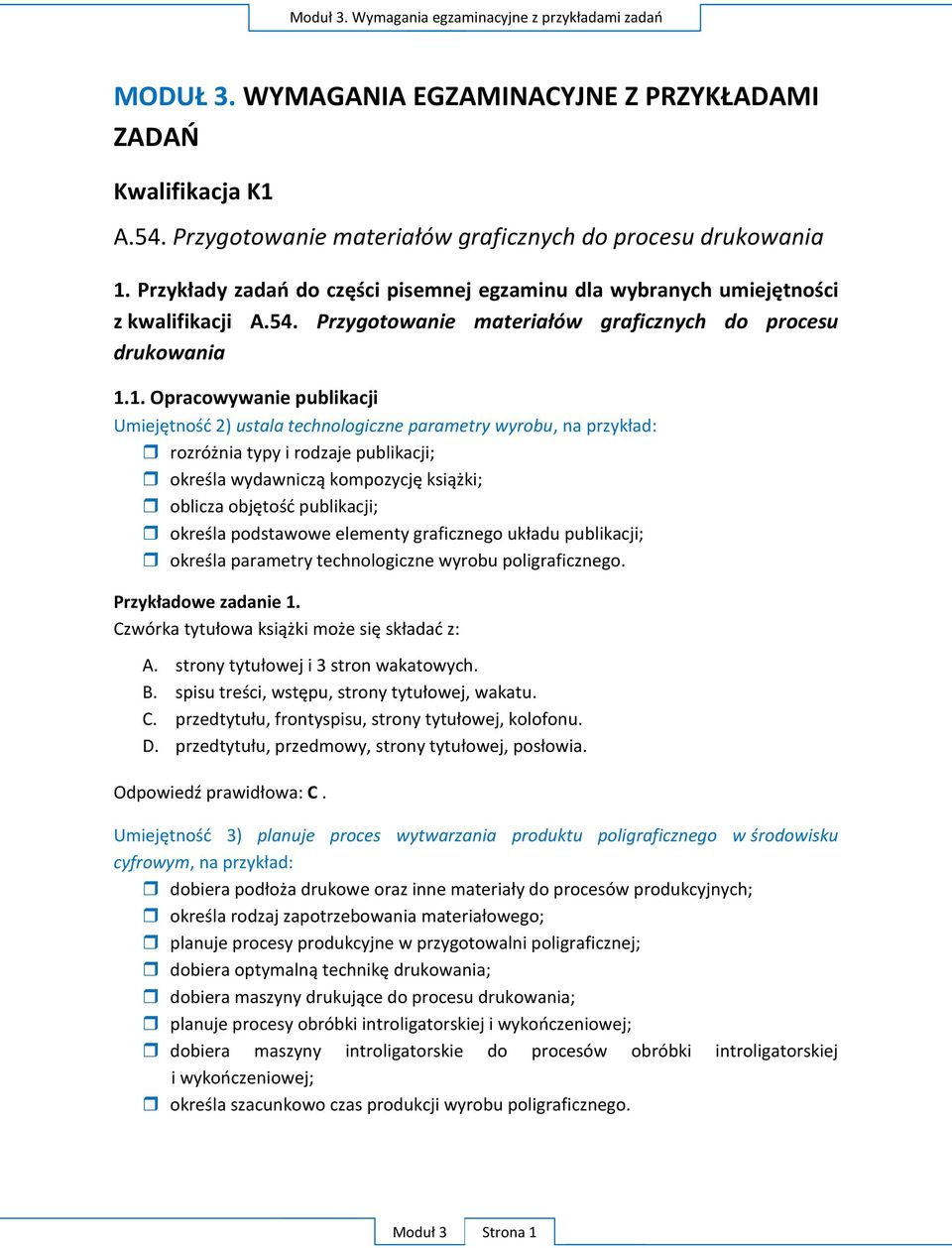 1. Opracowywanie publikacji Umiejętność 2) ustala technologiczne parametry wyrobu, na przykład: rozróżnia typy i rodzaje publikacji; określa wydawniczą kompozycję książki; oblicza objętość