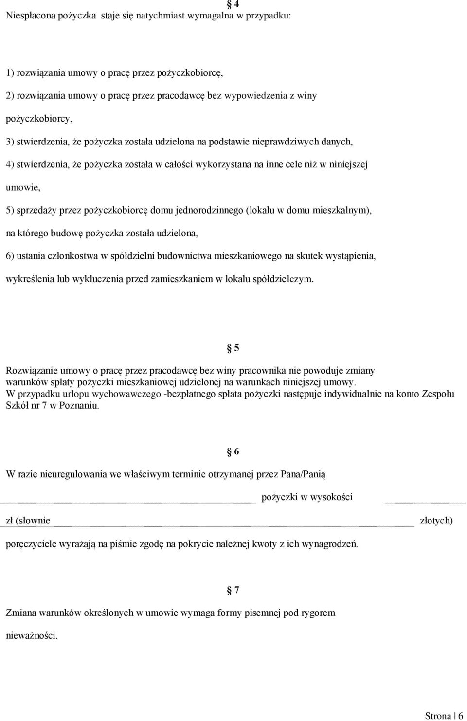 sprzedaży przez pożyczkobiorcę domu jednorodzinnego (lokalu w domu mieszkalnym), na którego budowę pożyczka została udzielona, 6) ustania członkostwa w spółdzielni budownictwa mieszkaniowego na