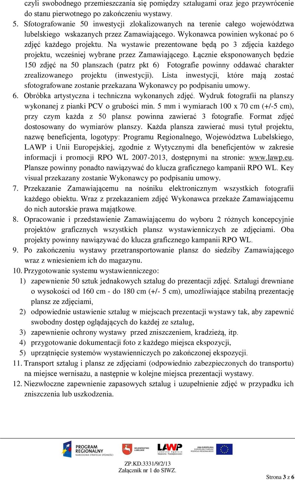 Na wystawie prezentowane będą po 3 zdjęcia każdego projektu, wcześniej wybrane przez Zamawiającego.