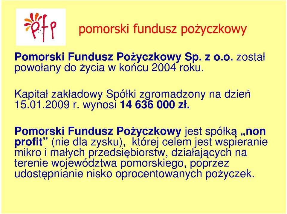 Pomorski Fundusz Pożyczkowy jest spółką non profit (nie dla zysku), której celem jest wspieranie