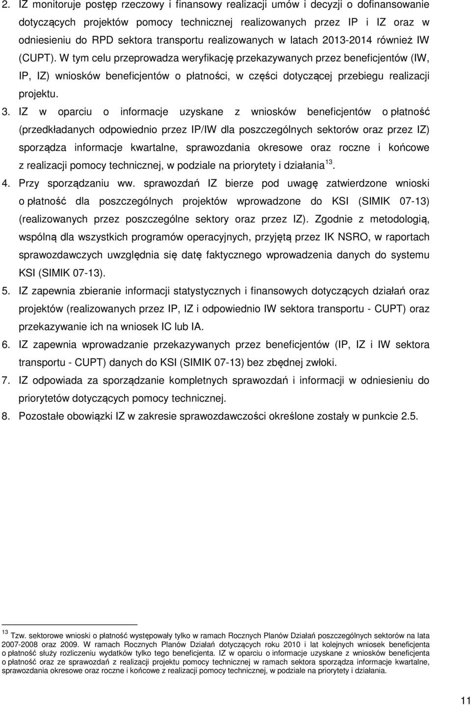 W tym celu przeprowadza weryfikację przekazywanych przez beneficjentów (IW, IP, IZ) wniosków beneficjentów o płatności, w części dotyczącej przebiegu realizacji projektu. 3.