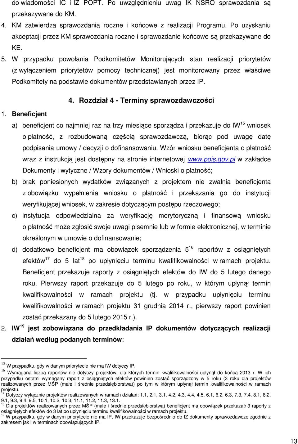 W przypadku powołania Podkomitetów Monitorujących stan realizacji priorytetów (z wyłączeniem priorytetów pomocy technicznej) jest monitorowany przez właściwe Podkomitety na podstawie dokumentów