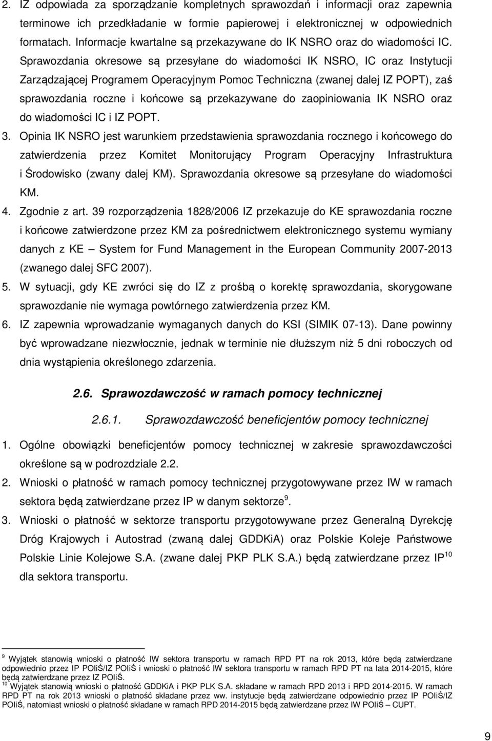 Sprawozdania okresowe są przesyłane do wiadomości IK NSRO, IC oraz Instytucji Zarządzającej Programem Operacyjnym Pomoc Techniczna (zwanej dalej IZ POPT), zaś sprawozdania roczne i końcowe są