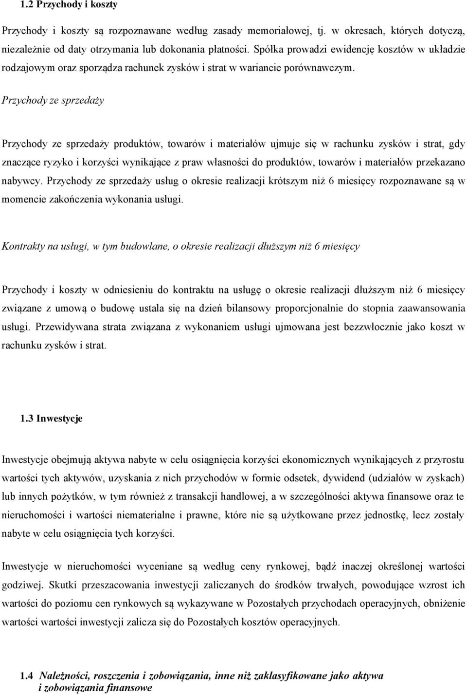 Przychody ze sprzedaży Przychody ze sprzedaży produktów, towarów i materiałów ujmuje się w rachunku zysków i strat, gdy znaczące ryzyko i korzyści wynikające z praw własności do produktów, towarów i