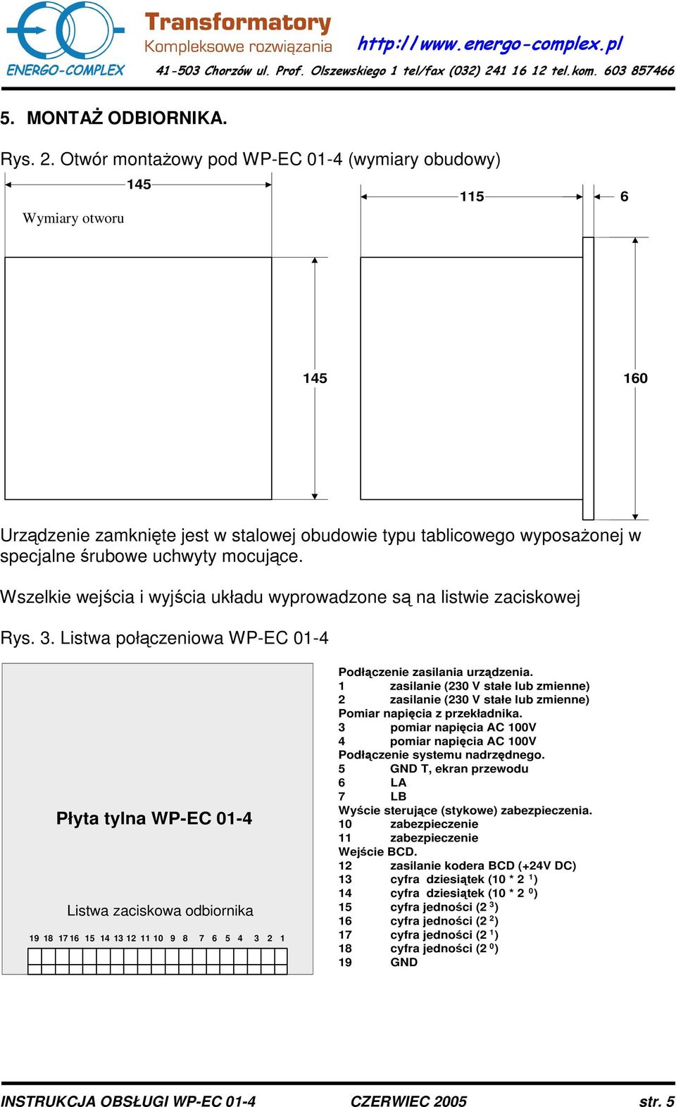 Wszelkie wejcia i wyjcia układu wyprowadzone s na listwie zaciskowej Rys. 3.