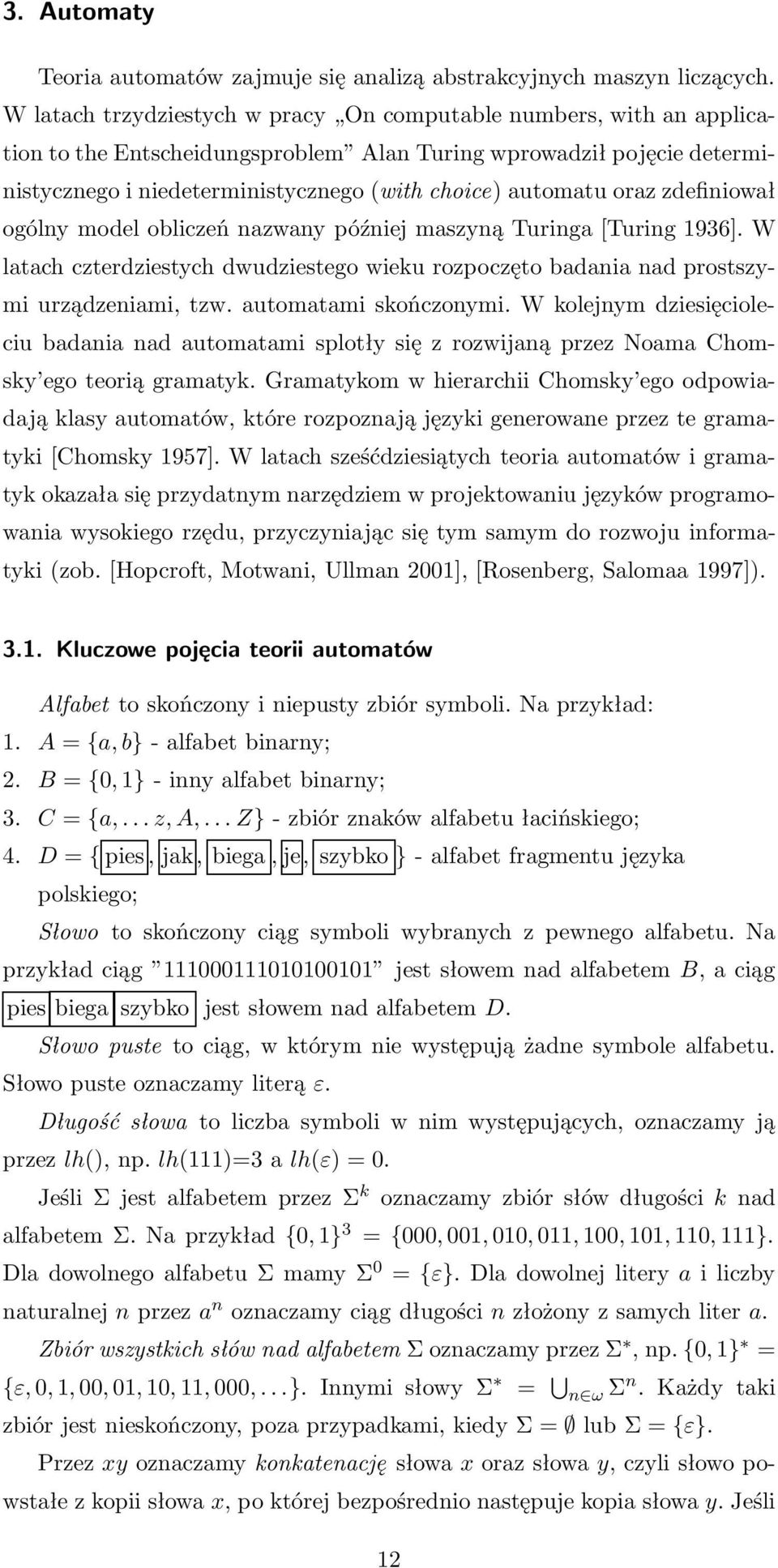 oraz zdefiniował ogólny model obliczeń nazwany później maszyną Turinga[Turing 1936]. W latach czterdziestych dwudziestego wieku rozpoczęto badania nad prostszymi urządzeniami, tzw.