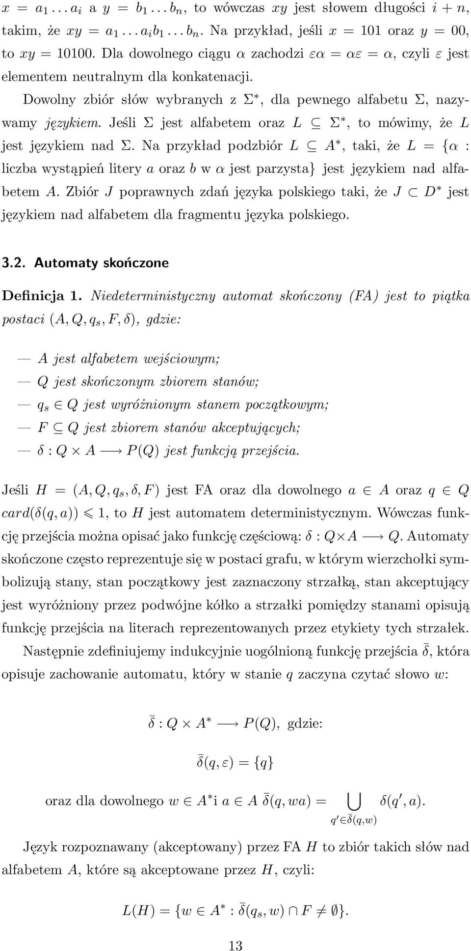 JeśliΣjestalfabetemorazL Σ,tomówimy,żeL jestjęzykiemnadσ.naprzykładpodzbiórl A,taki,żeL={α: liczbawystąpieńliteryaorazbwαjestparzysta}jestjęzykiemnadalfabetema.