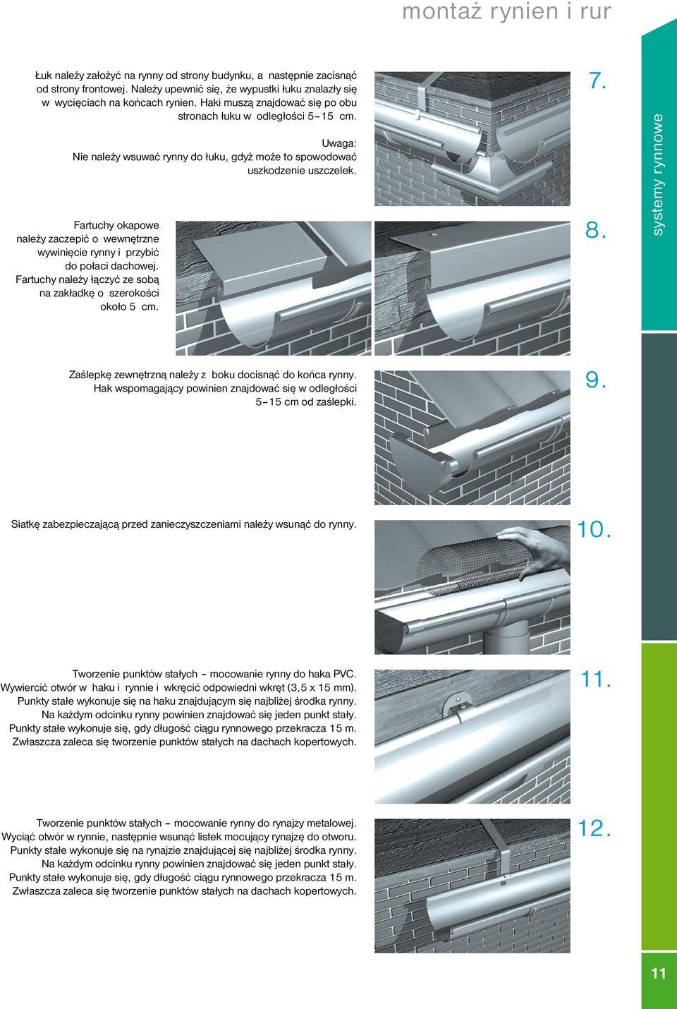 Fartuchy okapowe należy zaczepić o wew nętrzne wywinięcie rynny i przybić do połaci dachowej. Fartuchy należy łączyć ze sobą na zakładkę o szerokości około 5 cm. 7. 8.