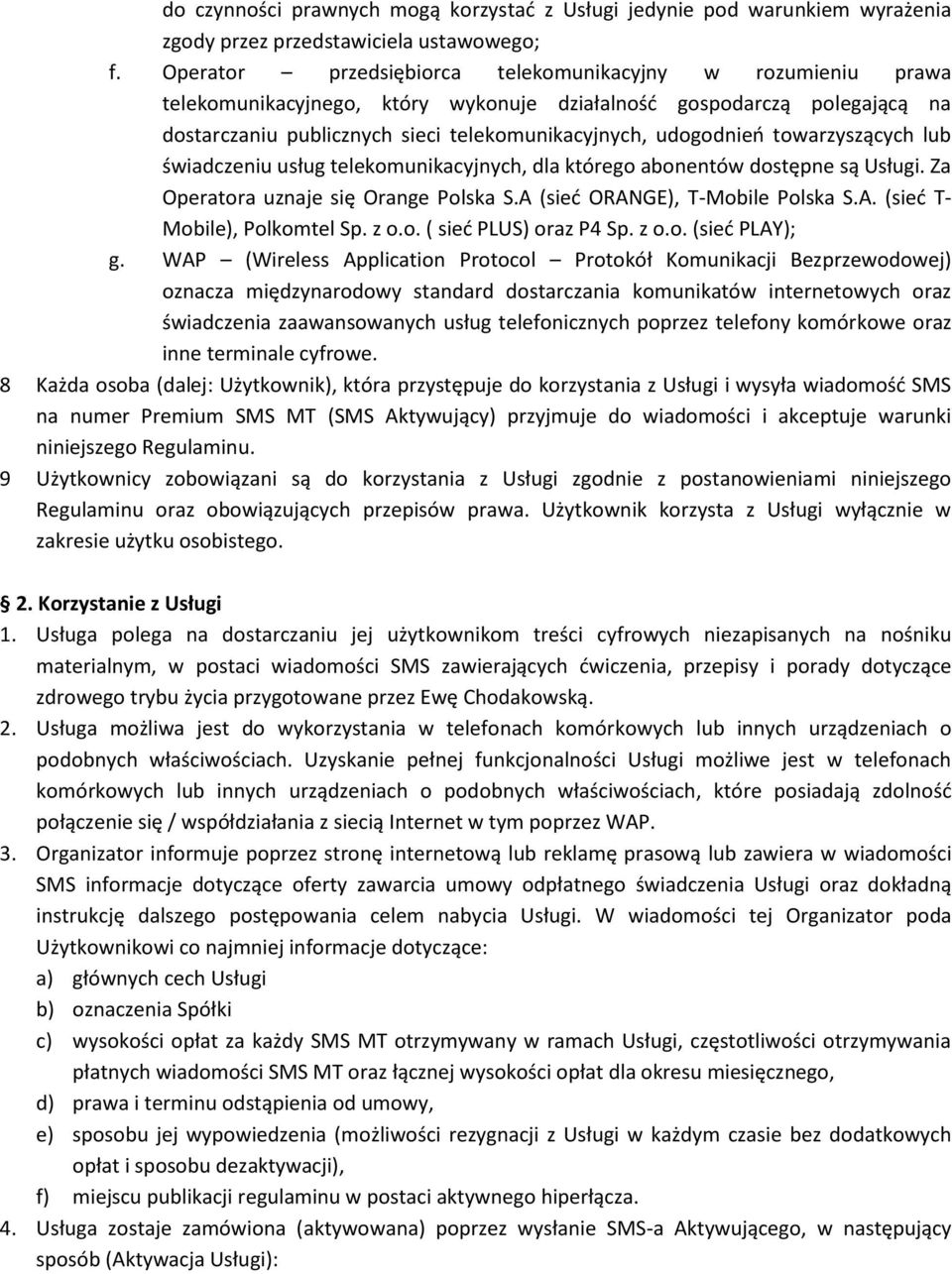 towarzyszących lub świadczeniu usług telekomunikacyjnych, dla którego abonentów dostępne są Usługi. Za Operatora uznaje się Orange Polska S.A (sieć ORANGE), T-Mobile Polska S.A. (sieć T- Mobile), Polkomtel Sp.