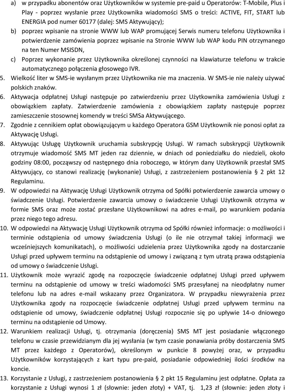 PIN otrzymanego na ten Numer MSISDN, c) Poprzez wykonanie przez Użytkownika określonej czynności na klawiaturze telefonu w trakcie automatycznego połączenia głosowego IVR. 5.