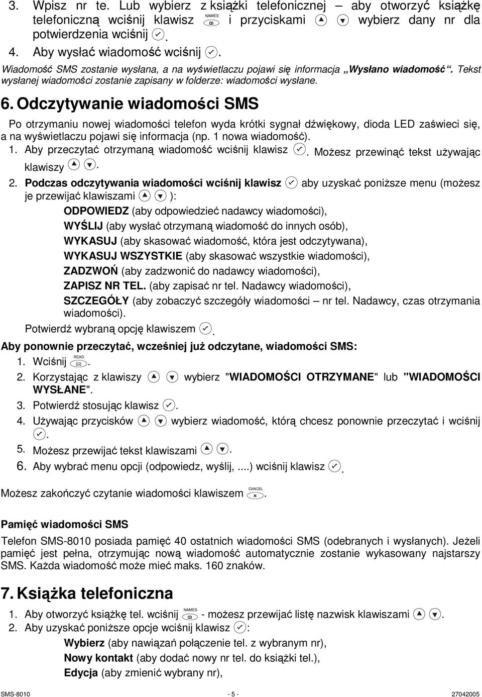 Odczytywanie wiadomości SMS Po otrzymaniu nowej wiadomości telefon wyda krótki sygnał dźwiękowy, dioda LED zaświeci się, a na wyświetlaczu pojawi się informacja (np. 1 