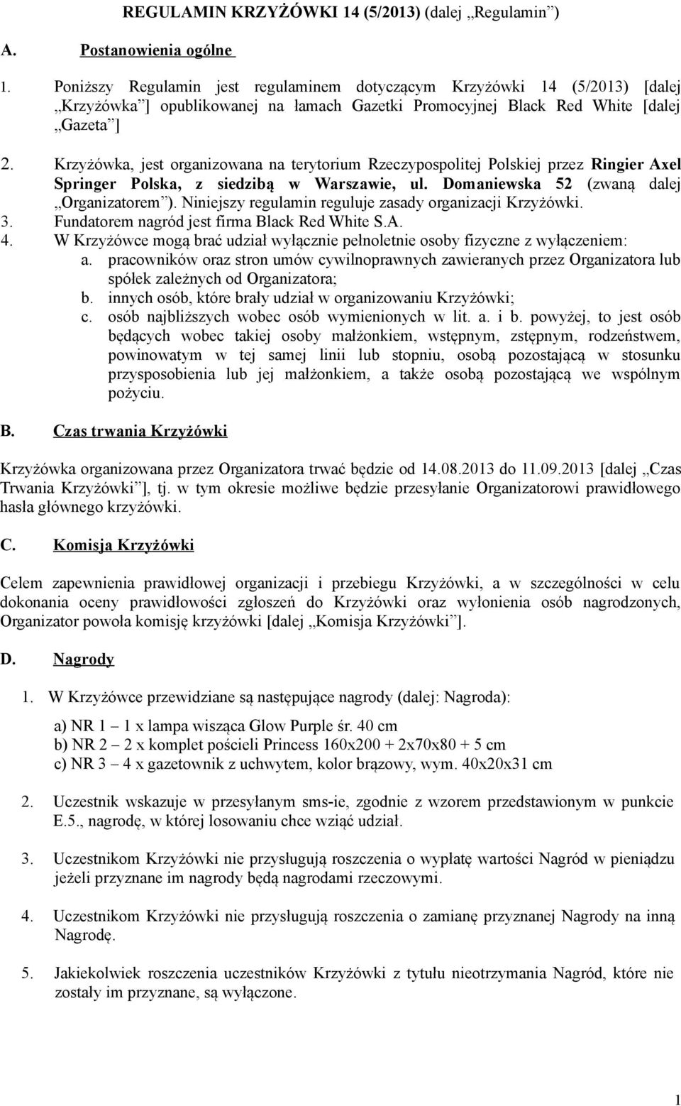 Krzyżówka, jest organizowana na terytorium Rzeczypospolitej Polskiej przez Ringier Axel Springer Polska, z siedzibą w Warszawie, ul. Domaniewska 52 (zwaną dalej Organizatorem ).