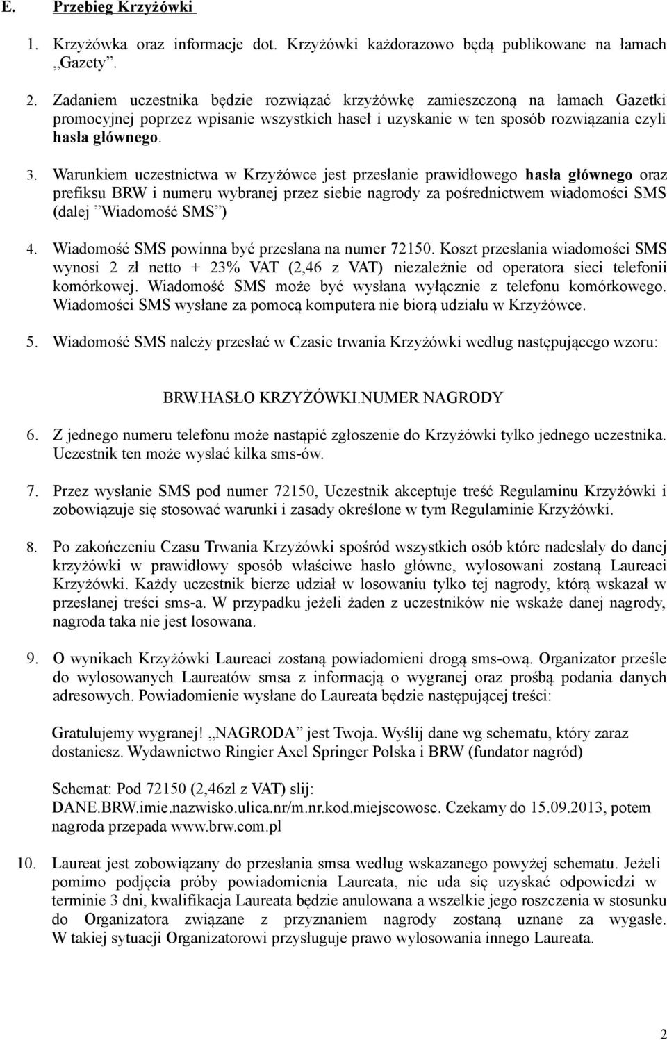 Warunkiem uczestnictwa w Krzyżówce jest przesłanie prawidłowego hasła głównego oraz prefiksu BRW i numeru wybranej przez siebie nagrody za pośrednictwem wiadomości SMS (dalej Wiadomość SMS ) 4.