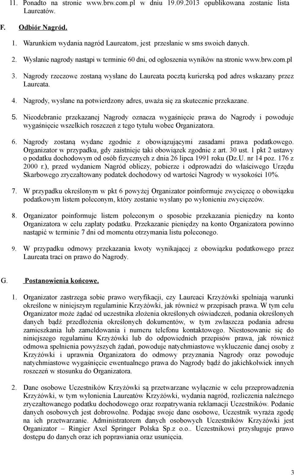 Nagrody, wysłane na potwierdzony adres, uważa się za skutecznie przekazane. 5.