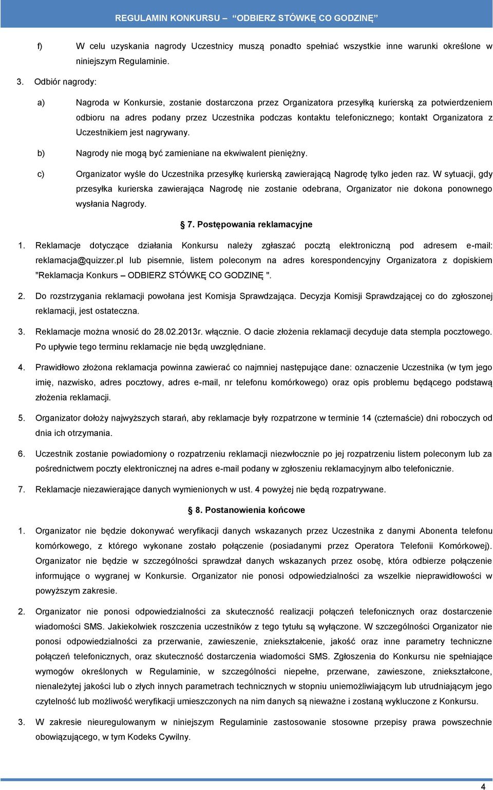 Organizatora z Uczestnikiem jest nagrywany. b) Nagrody nie mogą być zamieniane na ekwiwalent pieniężny. c) Organizator wyśle do Uczestnika przesyłkę kurierską zawierającą Nagrodę tylko jeden raz.