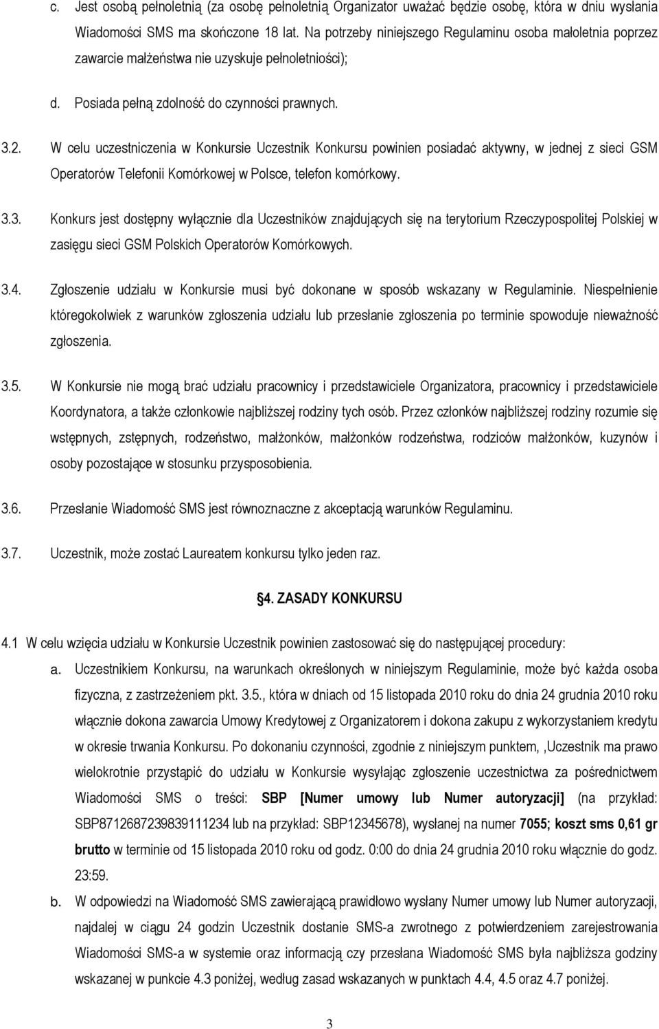 W celu uczestniczenia w Konkursie Uczestnik Konkursu powinien posiadać aktywny, w jednej z sieci GSM Operatorów Telefonii Komórkowej w Polsce, telefon komórkowy. 3.