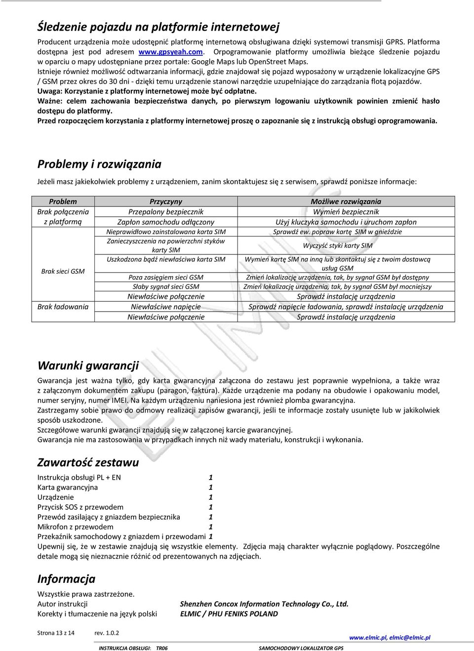 Istnieje również możliwość odtwarzania informacji, gdzie znajdował się pojazd wyposażony w urządzenie lokalizacyjne GPS / GSM przez okres do 30 dni - dzięki temu urządzenie stanowi narzędzie