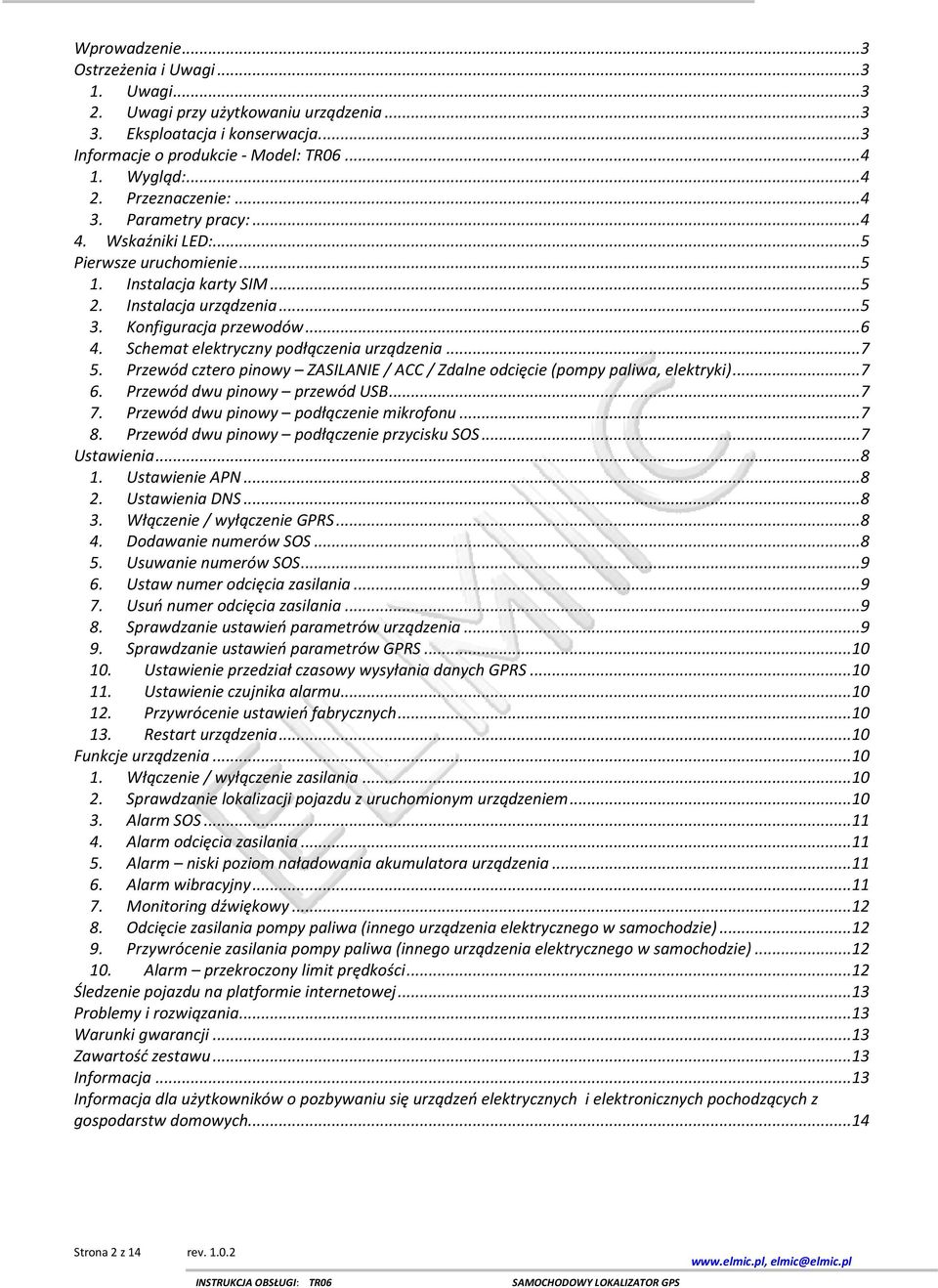 Schemat elektryczny podłączenia urządzenia... 7 5. Przewód cztero pinowy ZASILANIE / ACC / Zdalne odcięcie (pompy paliwa, elektryki)... 7 6. Przewód dwu pinowy przewód USB... 7 7.