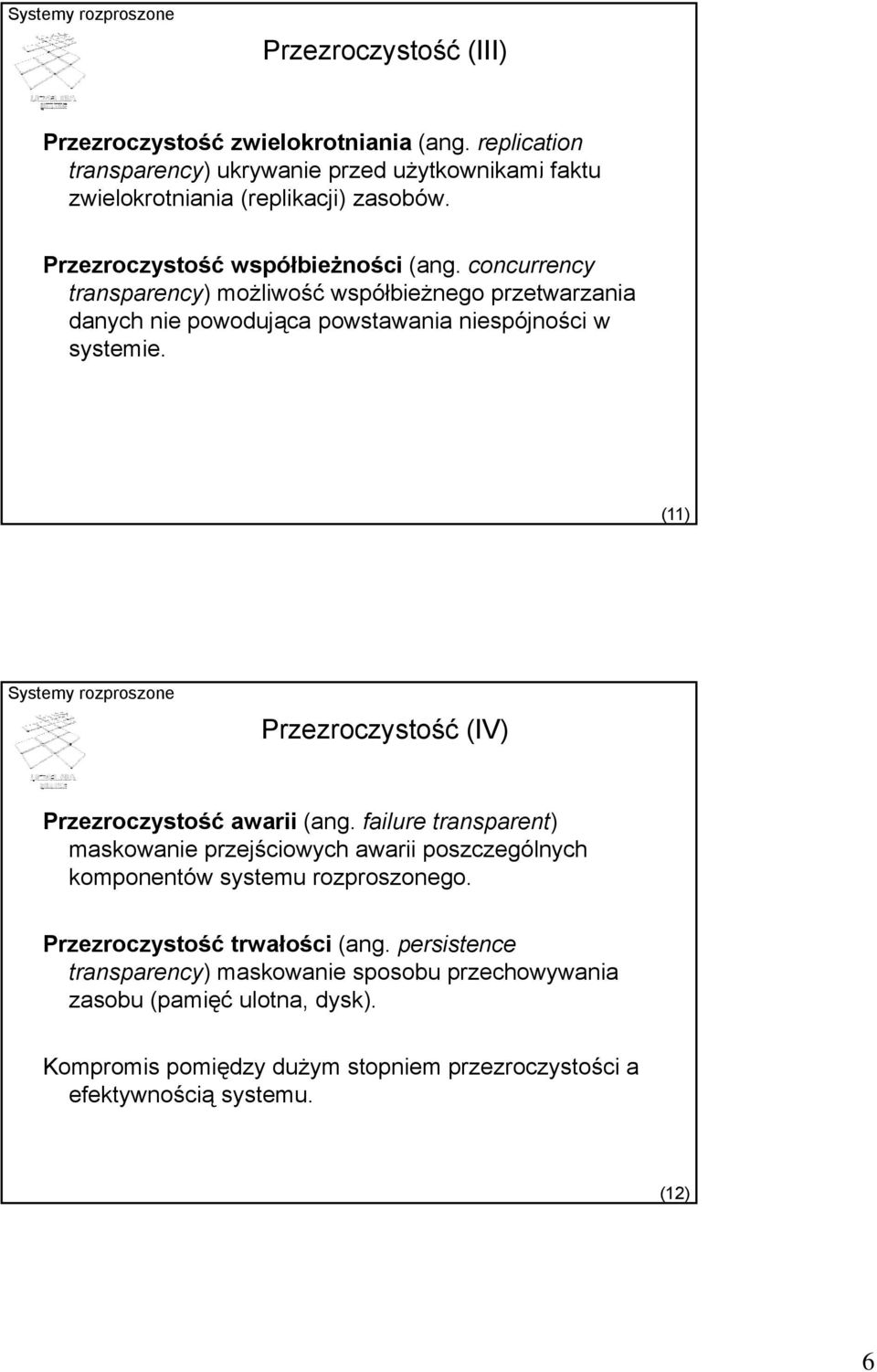 (11) Przezroczystość (IV) Przezroczystość awarii (ang. failure transparent) maskowanie przejściowych awarii poszczególnych komponentów systemu rozproszonego.