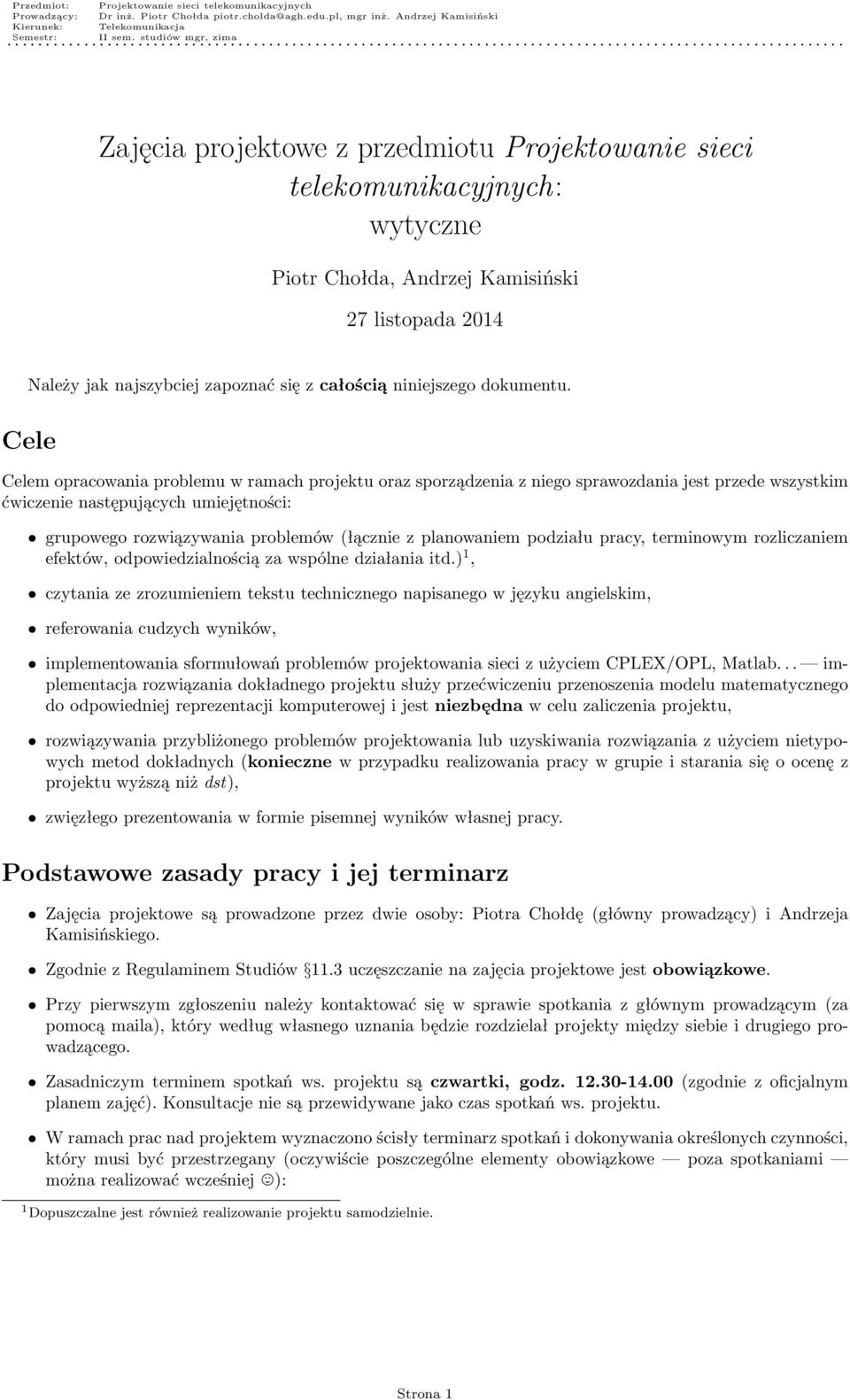 Cele Celem opracowania problemu w ramach projektu oraz sporządzenia z niego sprawozdania jest przede wszystkim ćwiczenie następujących umiejętności: grupowego rozwiązywania problemów (łącznie z