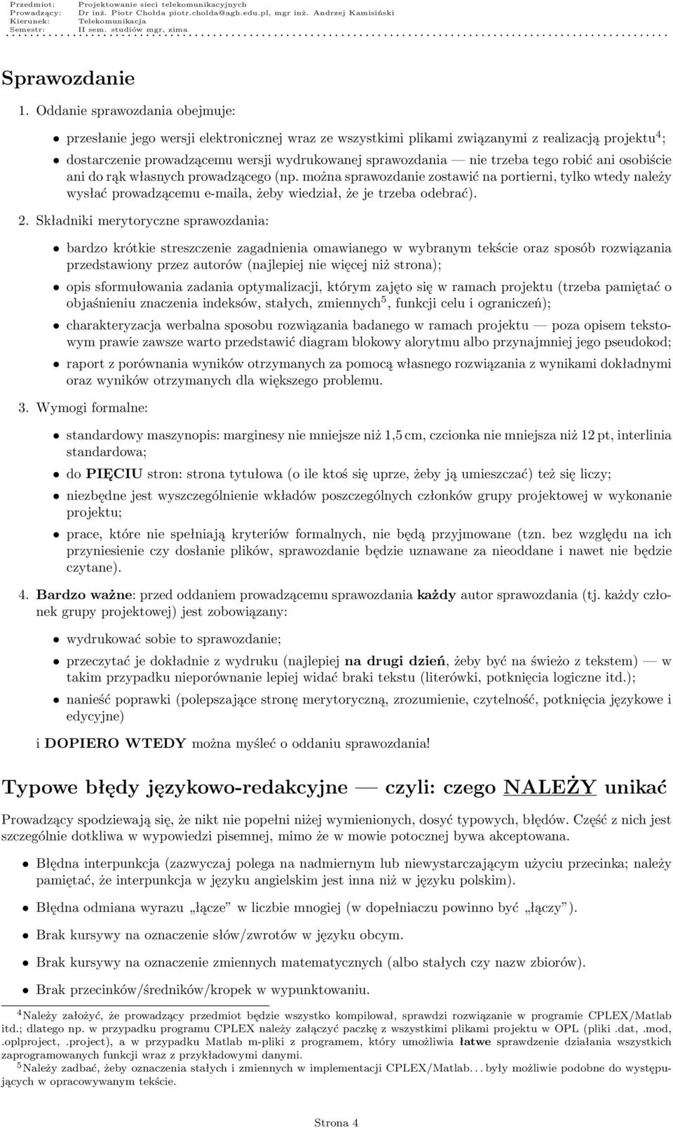 trzeba tego robić ani osobiście ani do rąk własnych prowadzącego (np. można sprawozdanie zostawić na portierni, tylko wtedy należy wysłać prowadzącemu e-maila, żeby wiedział, że je trzeba odebrać). 2.