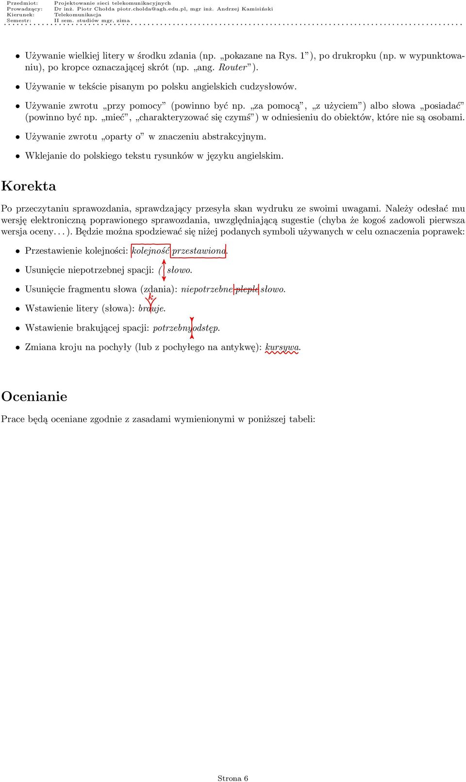 mieć, charakteryzować się czymś ) w odniesieniu do obiektów, które nie są osobami. Używanie zwrotu oparty o w znaczeniu abstrakcyjnym. Wklejanie do polskiego tekstu rysunków w języku angielskim.