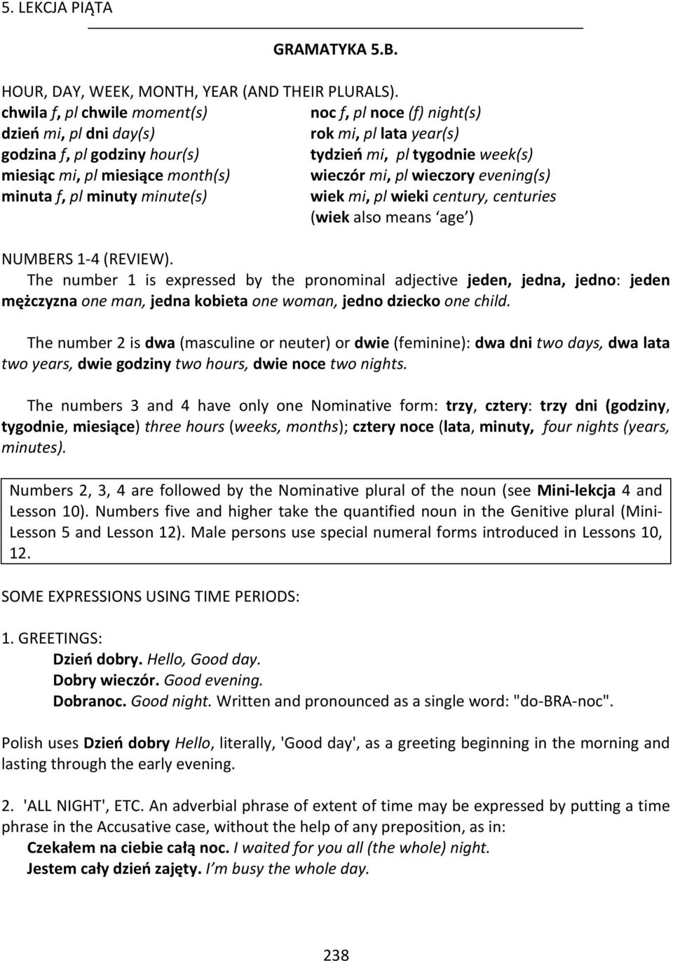 month(s) wieczór mi, pl wieczory evening(s) minuta f, pl minuty minute(s) wiek mi, pl wieki century, centuries (wiek also means age ) NUMBERS 1-4 (REVIEW).