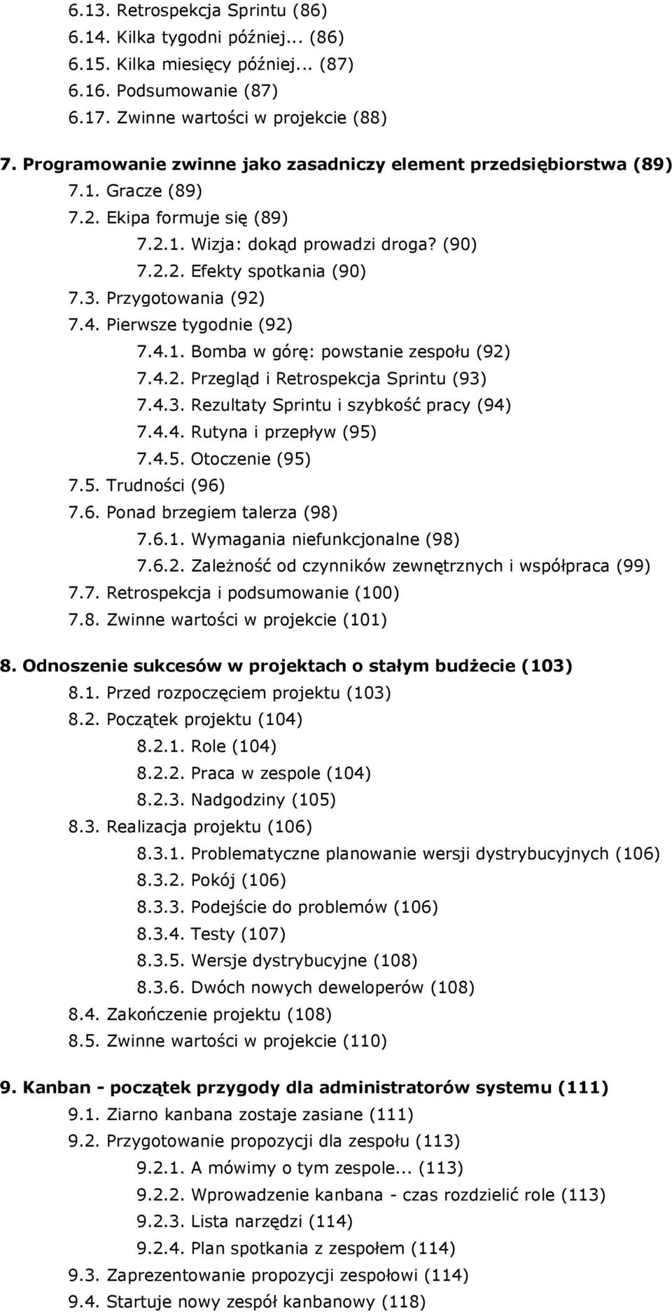 Przygotowania (92) 7.4. Pierwsze tygodnie (92) 7.4.1. Bomba w górę: powstanie zespołu (92) 7.4.2. Przegląd i Retrospekcja Sprintu (93) 7.4.3. Rezultaty Sprintu i szybkość pracy (94) 7.4.4. Rutyna i przepływ (95) 7.