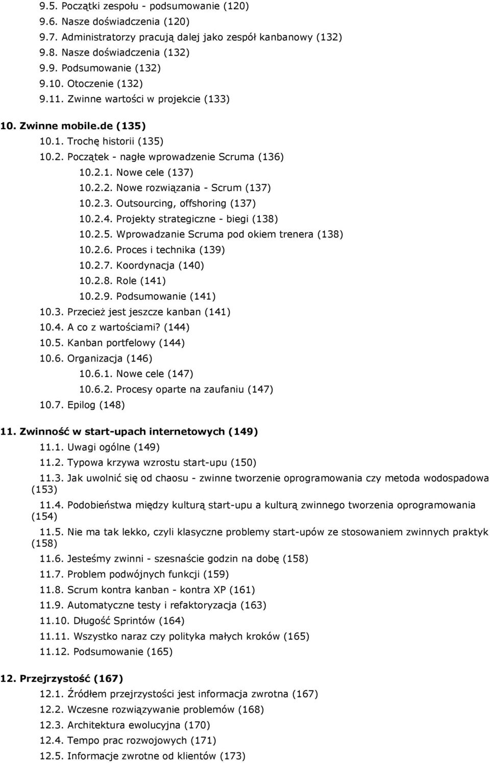 2.3. Outsourcing, offshoring (137) 10.2.4. Projekty strategiczne - biegi (138) 10.2.5. Wprowadzanie Scruma pod okiem trenera (138) 10.2.6. Proces i technika (139) 10.2.7. Koordynacja (140) 10.2.8. Role (141) 10.