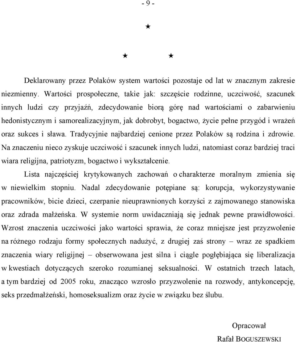 dobrobyt, bogactwo, życie pełne przygód i wrażeń oraz sukces i sława. Tradycyjnie najbardziej cenione przez Polaków są rodzina i zdrowie.