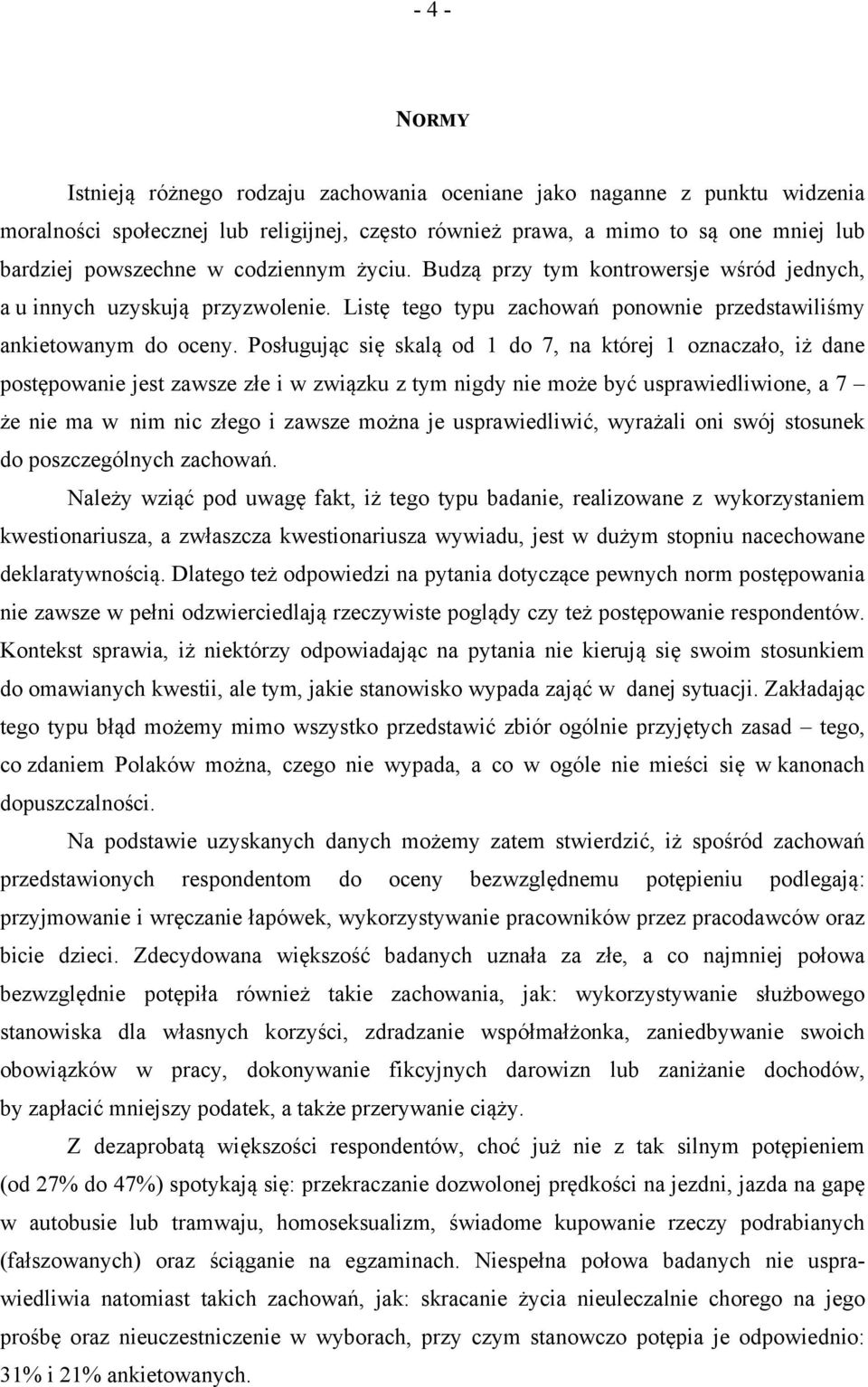 Posługując się skalą od 1 do 7, na której 1 oznaczało, iż dane postępowanie jest zawsze złe i w związku z tym nigdy nie może być usprawiedliwione, a 7 że nie ma w nim nic złego i zawsze można je