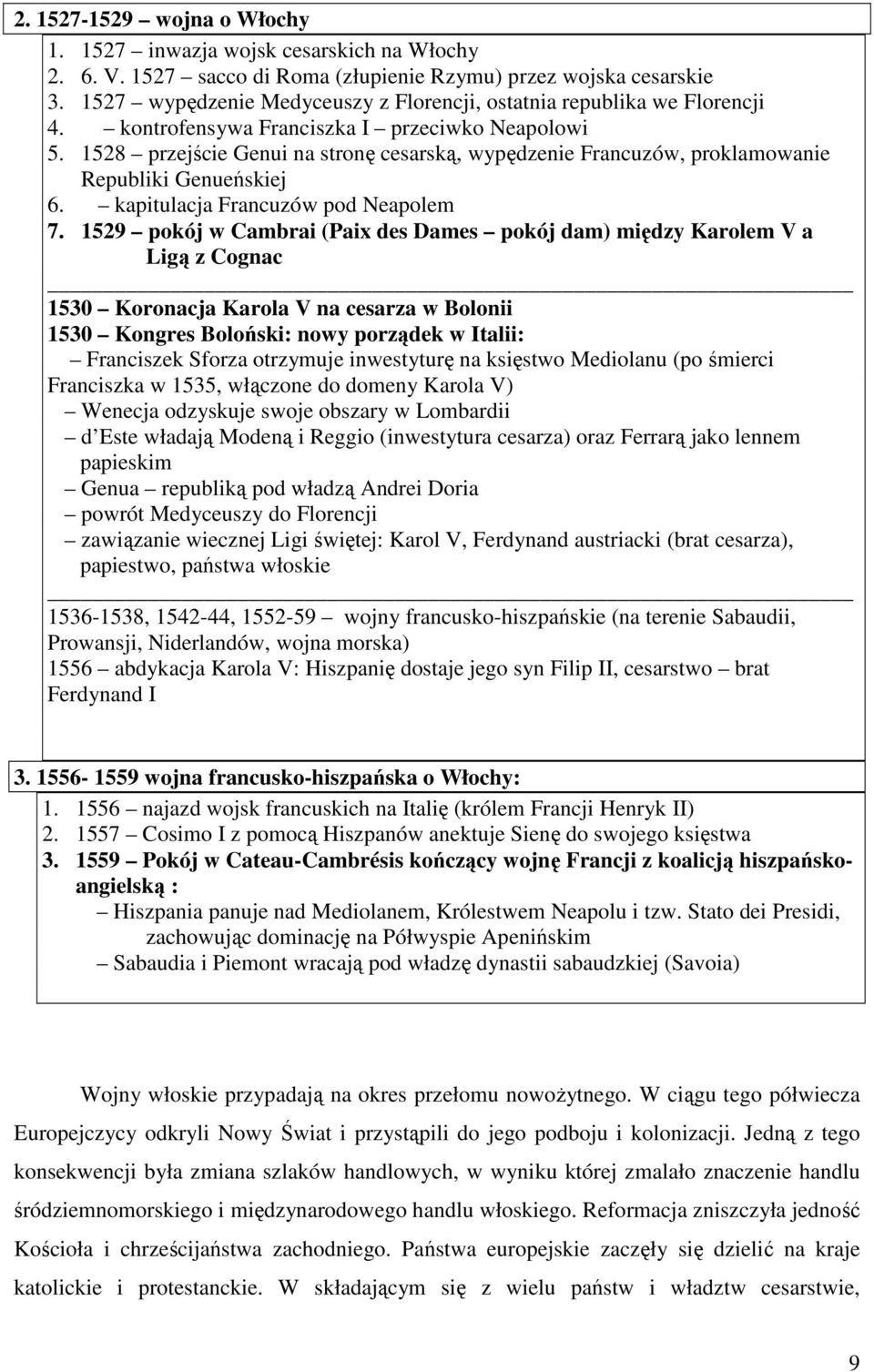 1528 przejście Genui na stronę cesarską, wypędzenie Francuzów, proklamowanie Republiki Genueńskiej 6. kapitulacja Francuzów pod Neapolem 7.