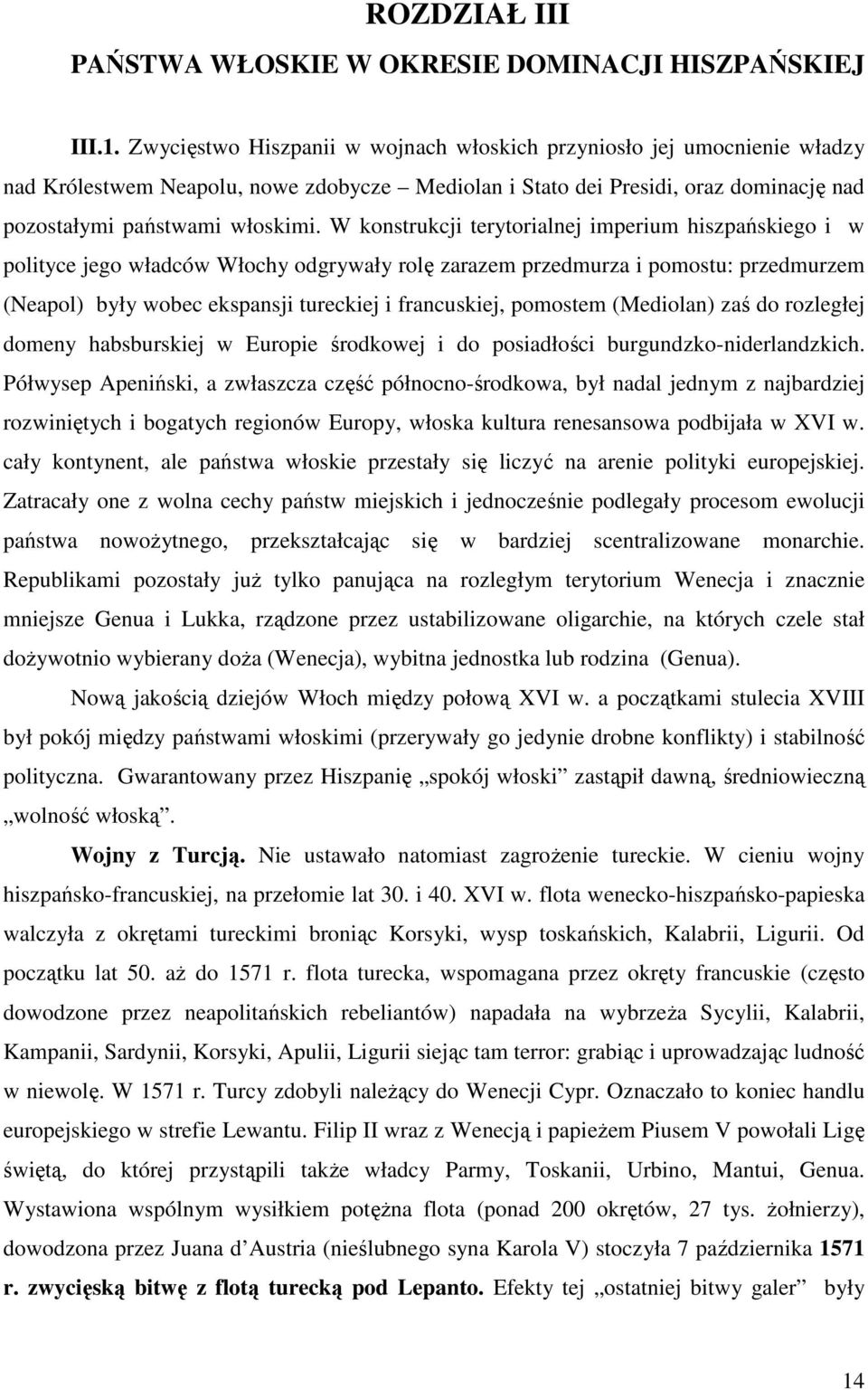 W konstrukcji terytorialnej imperium hiszpańskiego i w polityce jego władców Włochy odgrywały rolę zarazem przedmurza i pomostu: przedmurzem (Neapol) były wobec ekspansji tureckiej i francuskiej,